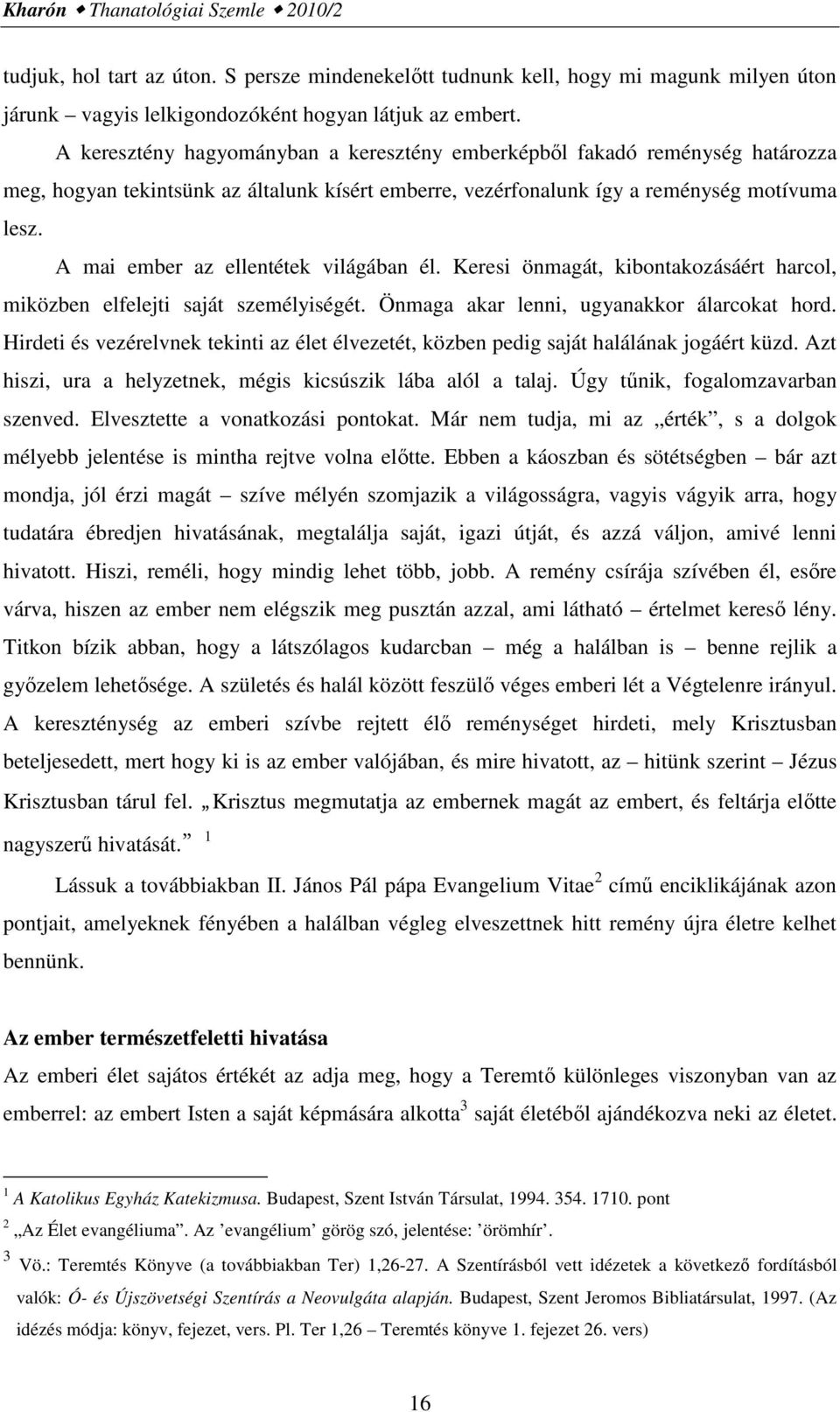 A mai ember az ellentétek világában él. Keresi önmagát, kibontakozásáért harcol, miközben elfelejti saját személyiségét. Önmaga akar lenni, ugyanakkor álarcokat hord.