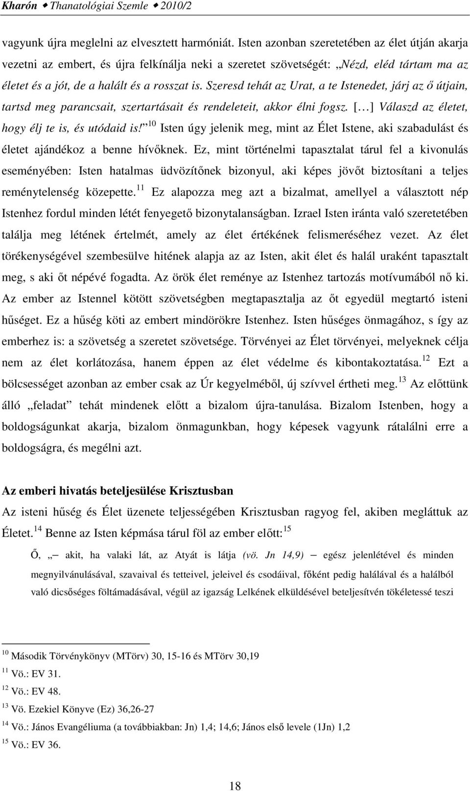 Szeresd tehát az Urat, a te Istenedet, járj az ő útjain, tartsd meg parancsait, szertartásait és rendeleteit, akkor élni fogsz. [ ] Válaszd az életet, hogy élj te is, és utódaid is!