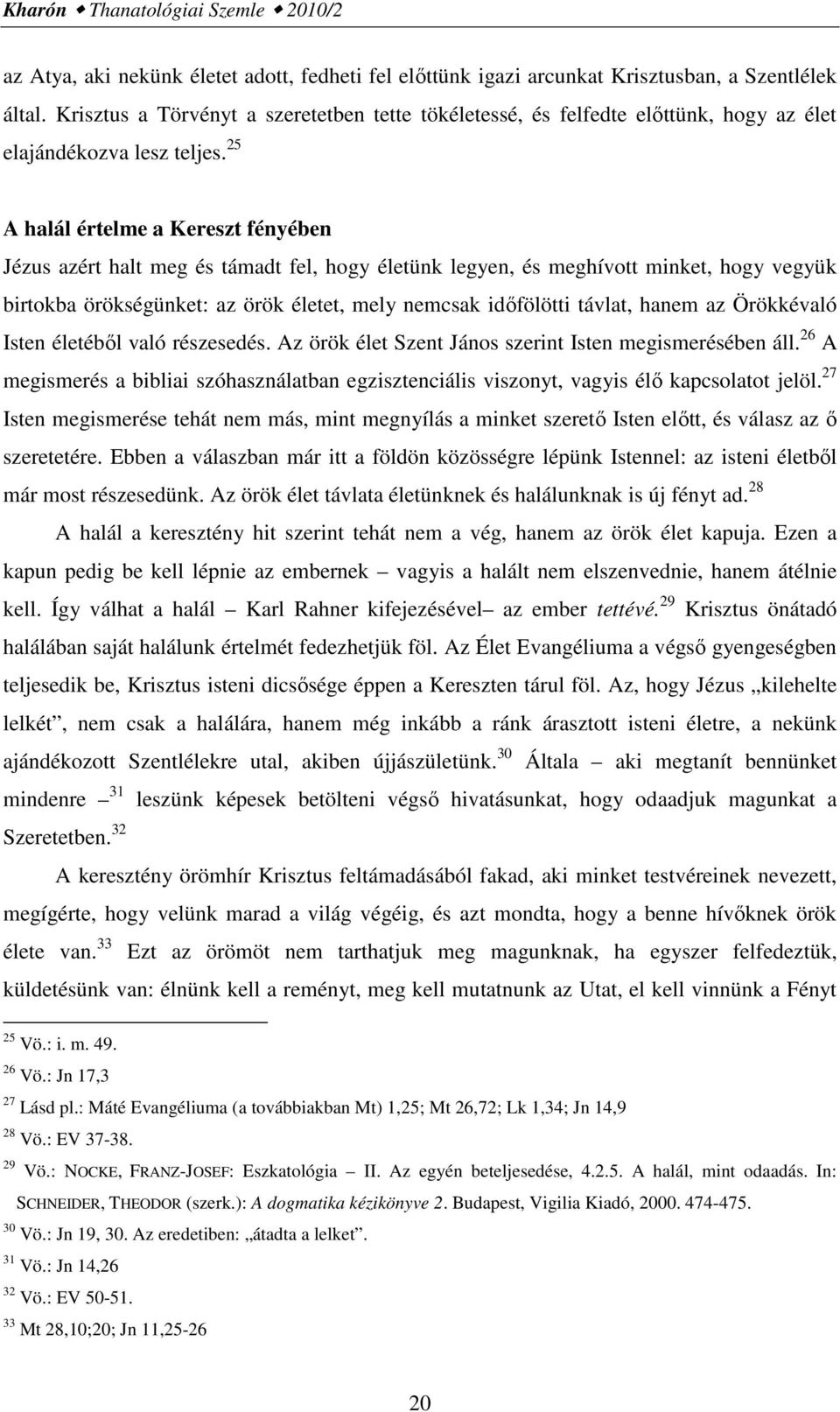 25 A halál értelme a Kereszt fényében Jézus azért halt meg és támadt fel, hogy életünk legyen, és meghívott minket, hogy vegyük birtokba örökségünket: az örök életet, mely nemcsak időfölötti távlat,