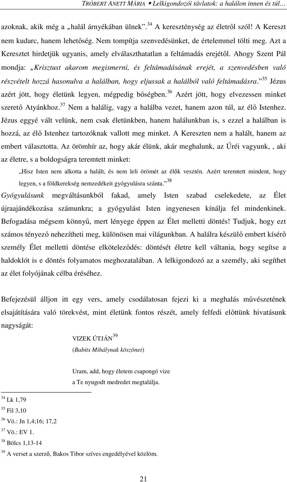 Ahogy Szent Pál mondja: Krisztust akarom megismerni, és feltámadásának erejét, a szenvedésben való részvételt hozzá hasonulva a halálban, hogy eljussak a halálból való feltámadásra.