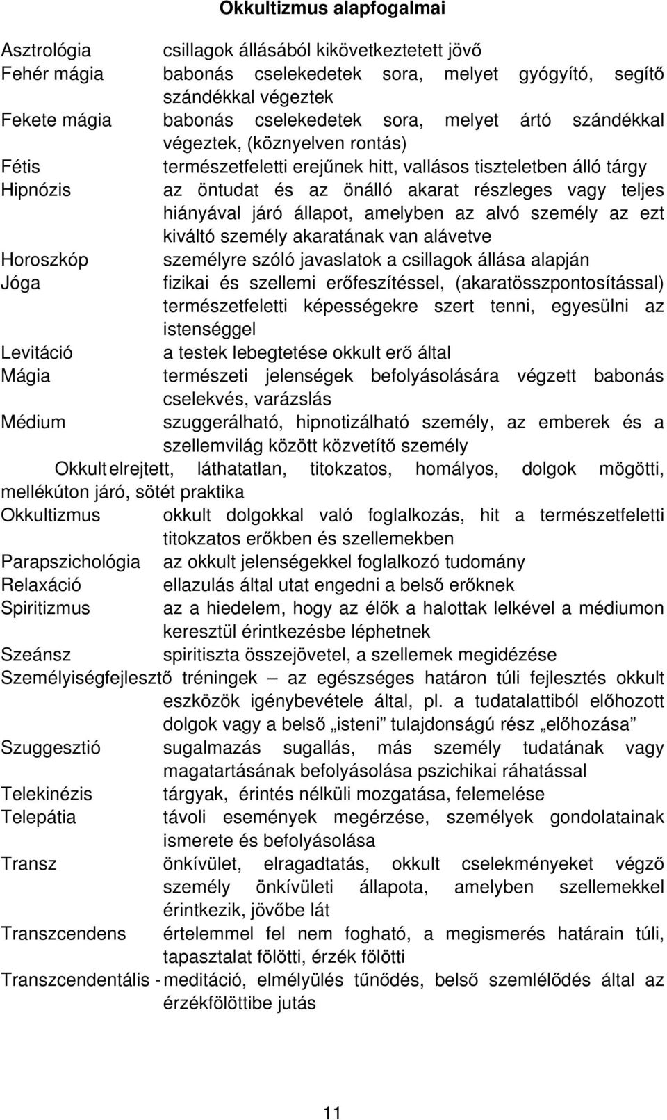 hiányával járó állapot, amelyben az alvó személy az ezt kiváltó személy akaratának van alávetve Horoszkóp személyre szóló javaslatok a csillagok állása alapján Jóga fizikai és szellemi