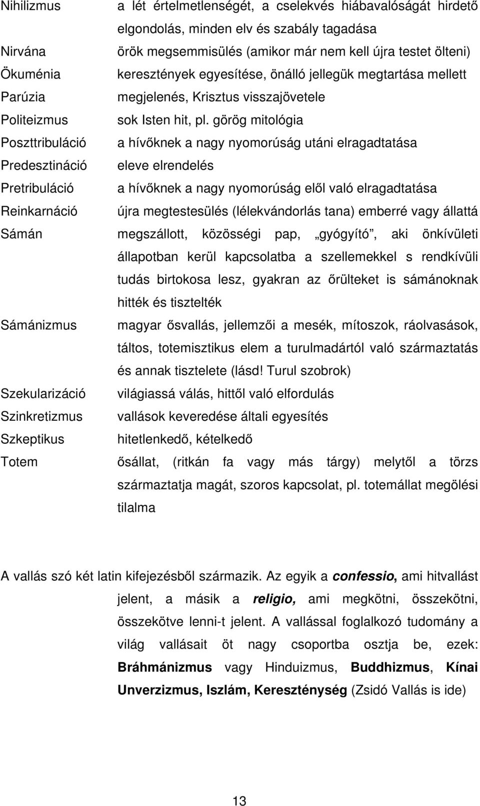 görög mitológia Poszttribuláció a hívőknek a nagy nyomorúság utáni elragadtatása Predesztináció eleve elrendelés Pretribuláció a hívőknek a nagy nyomorúság elől való elragadtatása Reinkarnáció újra