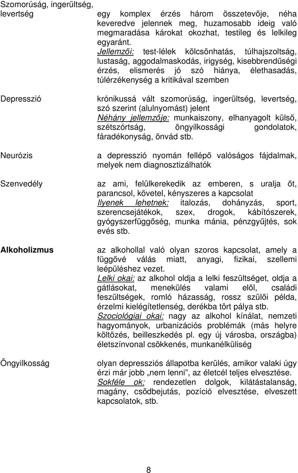 Neurózis Szenvedély Alkoholizmus Öngyilkosság krónikussá vált szomorúság, ingerültség, levertség, szó szerint (alulnyomást) jelent Néhány jellemzője: munkaiszony, elhanyagolt külső, szétszórtság,