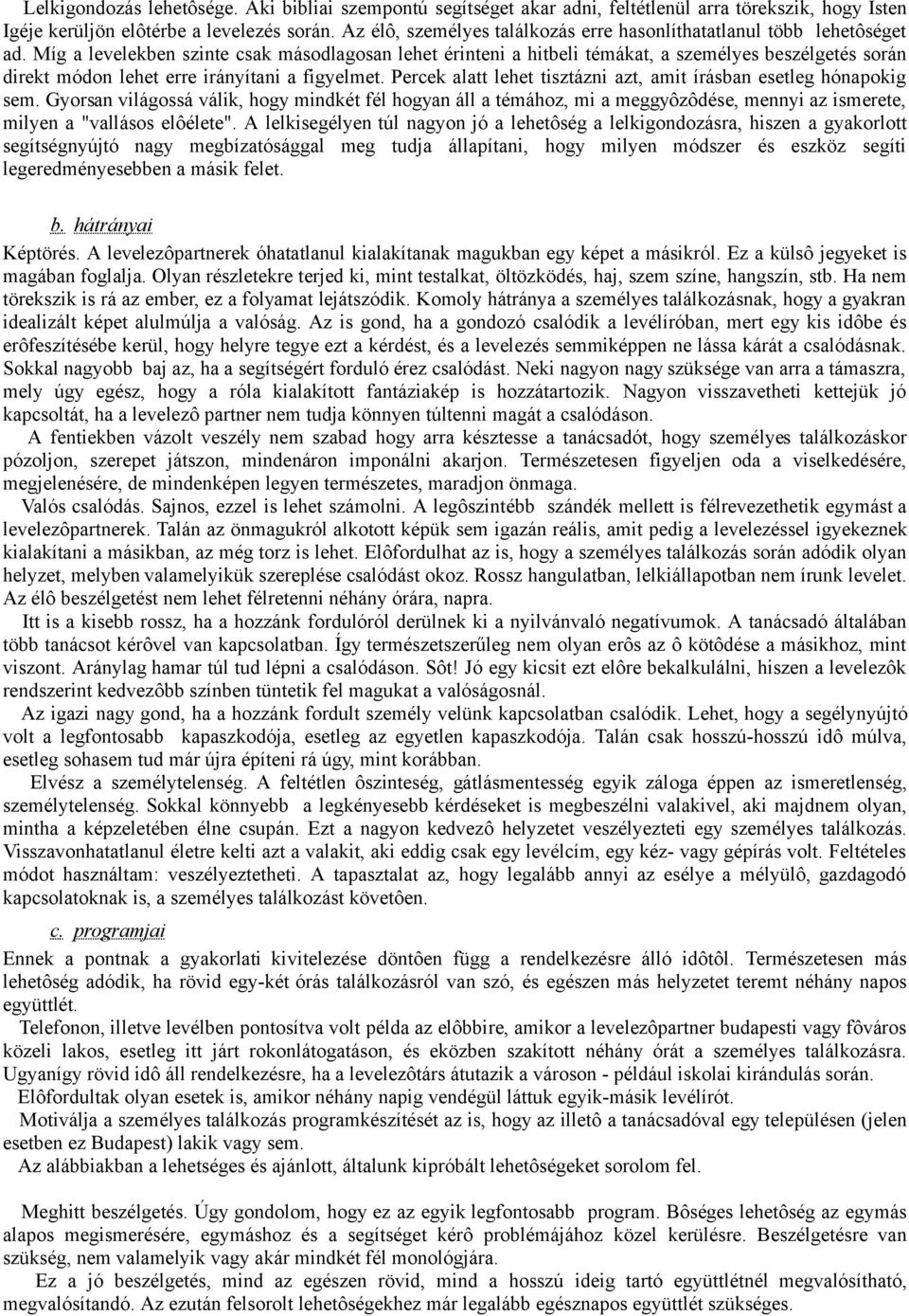 Míg a levelekben szinte csak másodlagosan lehet érinteni a hitbeli témákat, a személyes beszélgetés során direkt módon lehet erre irányítani a figyelmet.