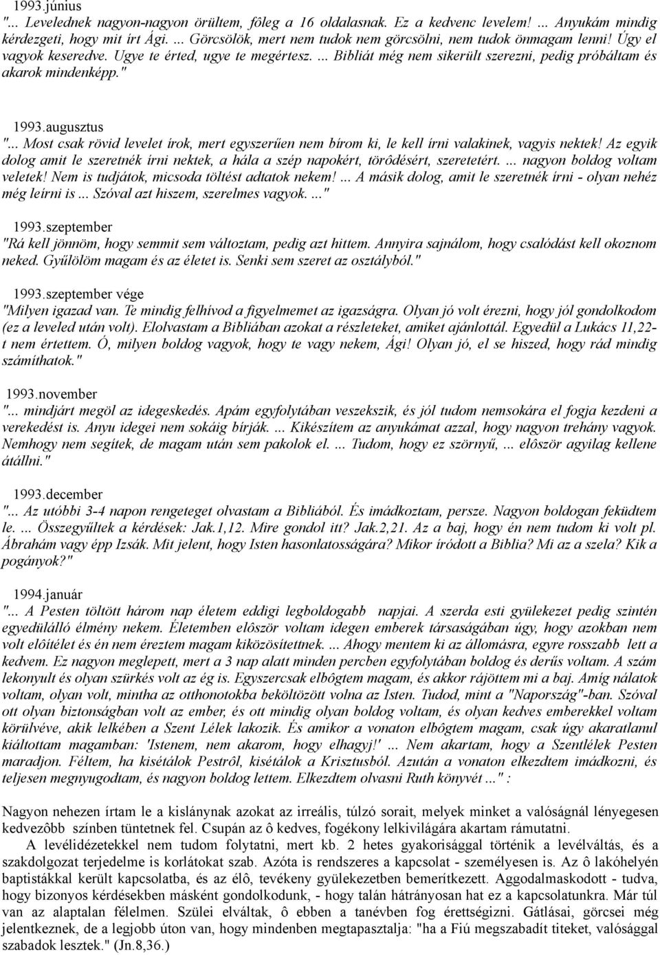 ... Bibliát még nem sikerült szerezni, pedig próbáltam és akarok mindenképp." 1993.augusztus "... Most csak rövid levelet írok, mert egyszerűen nem bírom ki, le kell írni valakinek, vagyis nektek!