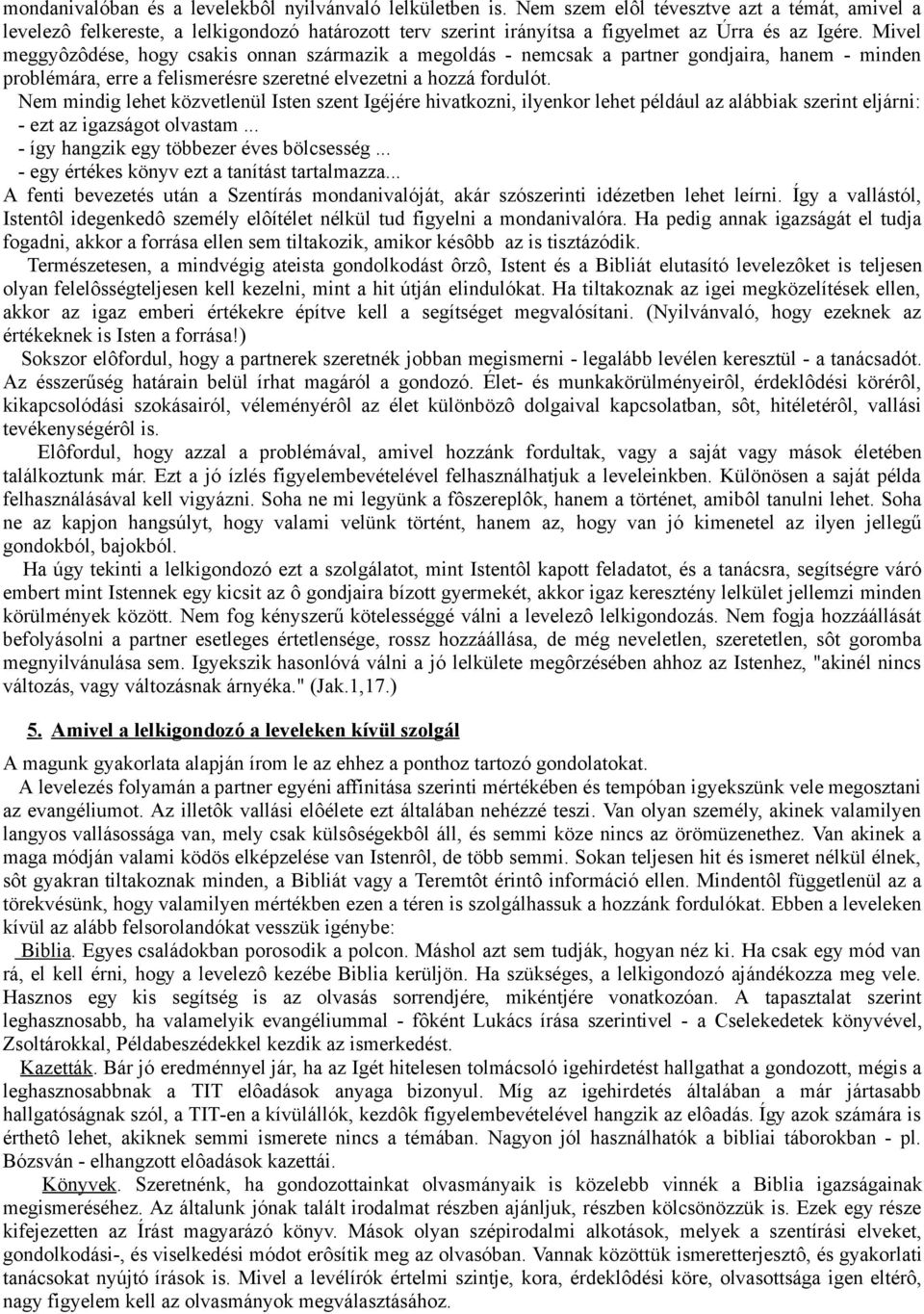 Mivel meggyôzôdése, hogy csakis onnan származik a megoldás - nemcsak a partner gondjaira, hanem - minden problémára, erre a felismerésre szeretné elvezetni a hozzá fordulót.