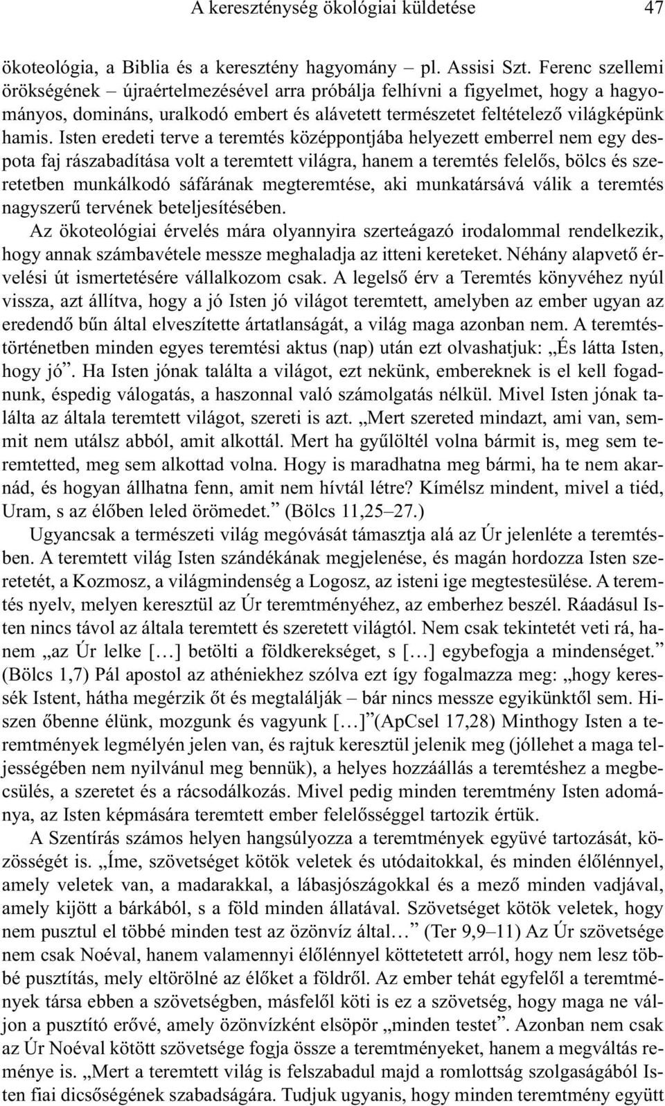 Isten eredeti terve a teremtés középpontjába helyezett emberrel nem egy despota faj rászabadítása volt a teremtett világra, hanem a teremtés felelõs, bölcs és szeretetben munkálkodó sáfárának