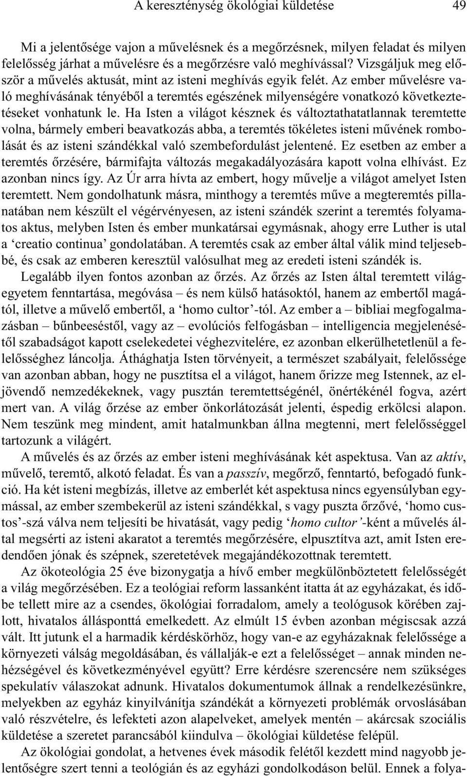 Ha Isten a világot késznek és változtathatatlannak teremtette volna, bármely emberi beavatkozás abba, a teremtés tökéletes isteni mûvének rombolását és az isteni szándékkal való szembefordulást