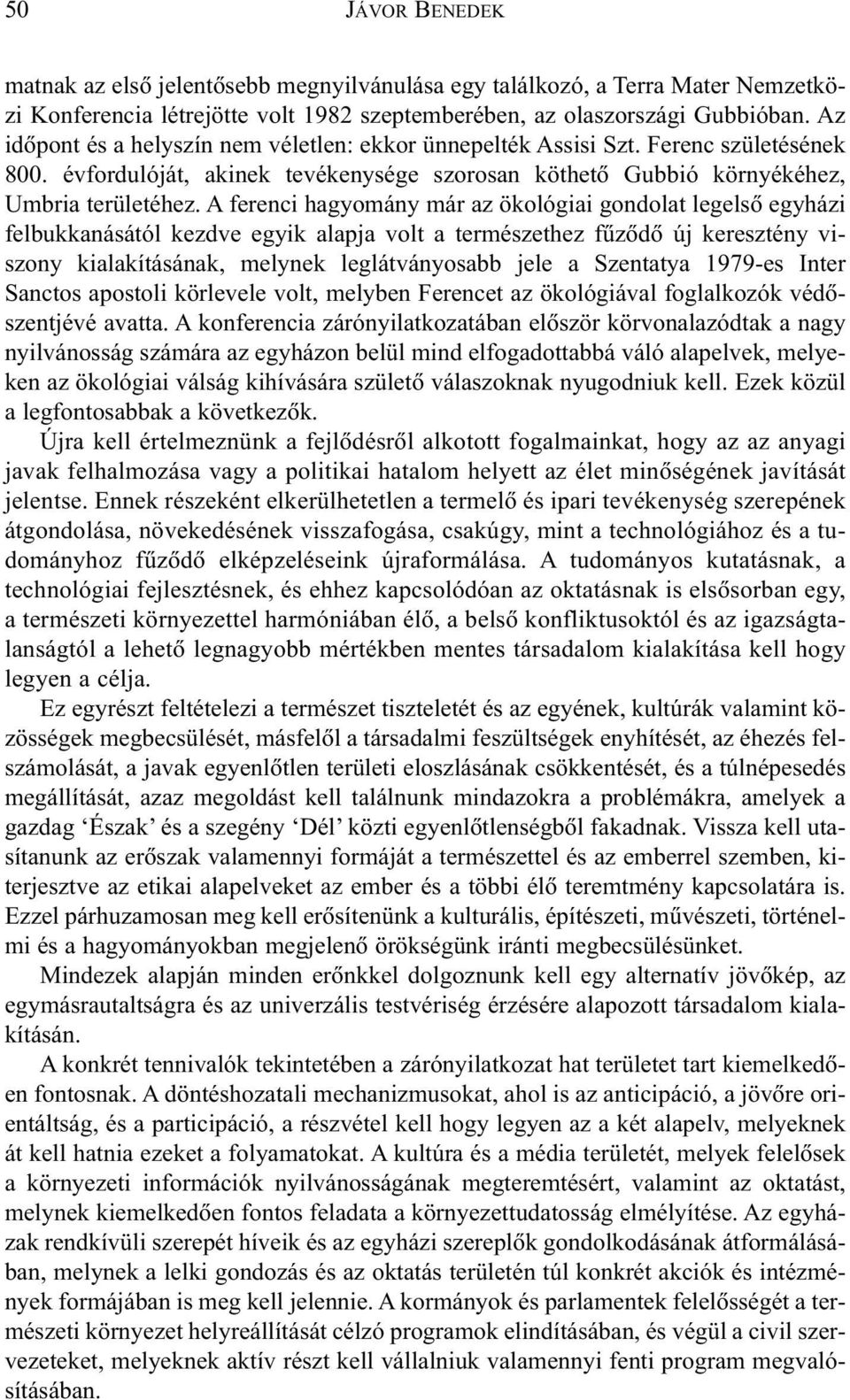 A ferenci hagyomány már az ökológiai gondolat legelsõ egyházi felbukkanásától kezdve egyik alapja volt a természethez fûzõdõ új keresztény viszony kialakításának, melynek leglátványosabb jele a