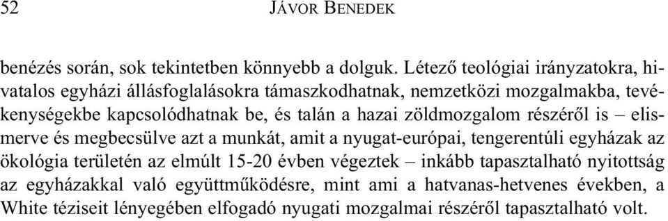 be, és talán a hazai zöldmozgalom részérõl is elismerve és megbecsülve azt a munkát, amit a nyugat-európai, tengerentúli egyházak az ökológia