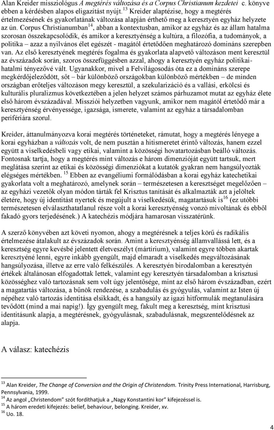 Corpus Christianumban 14, abban a kontextusban, amikor az egyház és az állam hatalma szorosan összekapcsolódik, és amikor a keresztyénség a kultúra, a filozófia, a tudományok, a politika azaz a