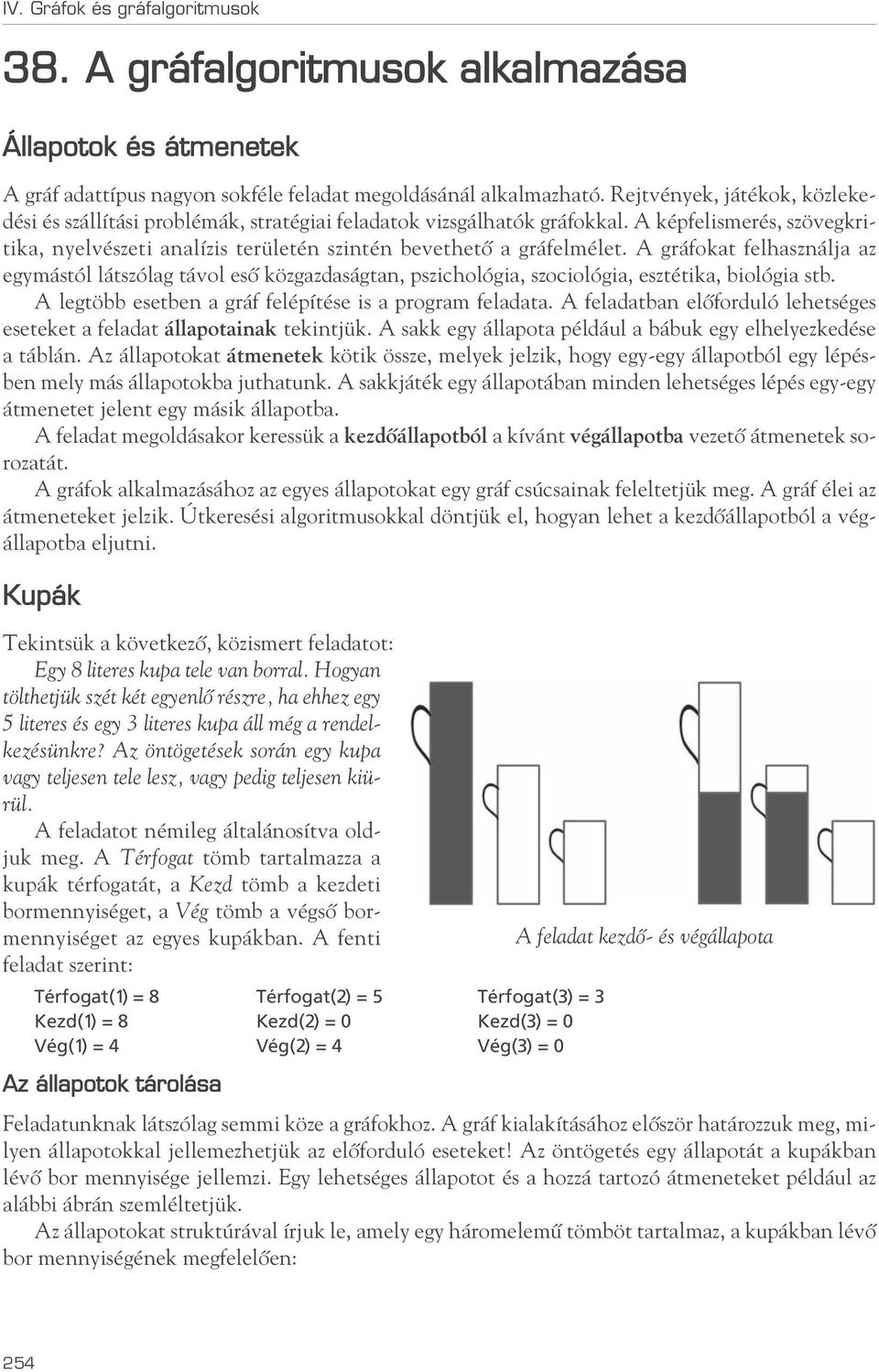 A gráfokat felhasználja az egymástól látszólag távol esô közgazdaságtan, pszichológia, szociológia, esztétika, biológia stb. A legtöbb esetben a gráf felépítése is a program feladata.