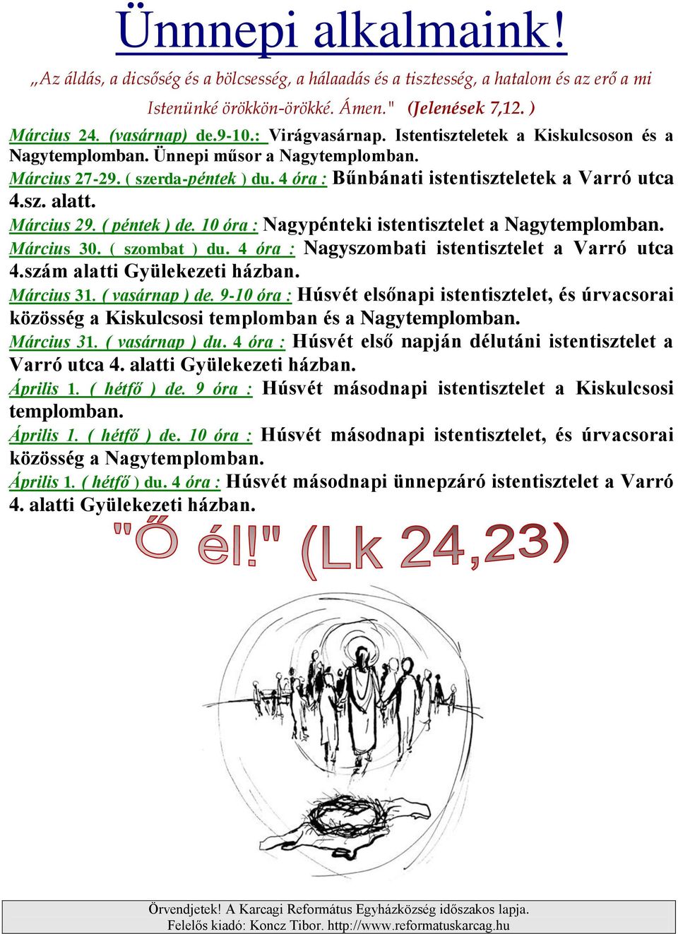 Március 29. ( péntek ) de. 10 óra : Nagypénteki istentisztelet a Nagytemplomban. Március 30. ( szombat ) du. 4 óra : Nagyszombati istentisztelet a Varró utca 4.szám alatti Gyülekezeti házban.