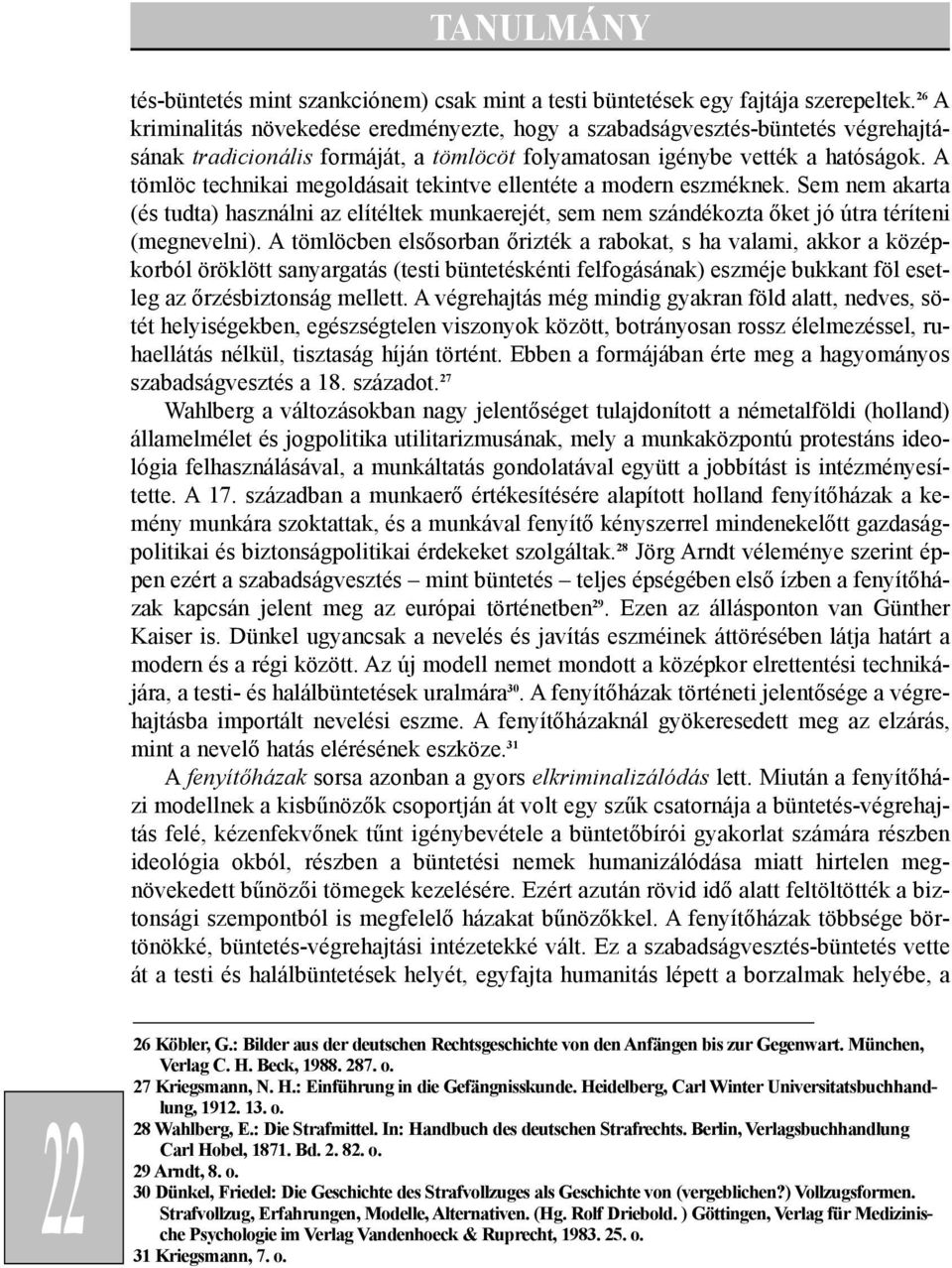 A tömlöc technikai megoldásait tekintve ellentéte a modern eszméknek. Sem nem akarta (és tudta) használni az elítéltek munkaerejét, sem nem szándékozta õket jó útra téríteni (megnevelni).