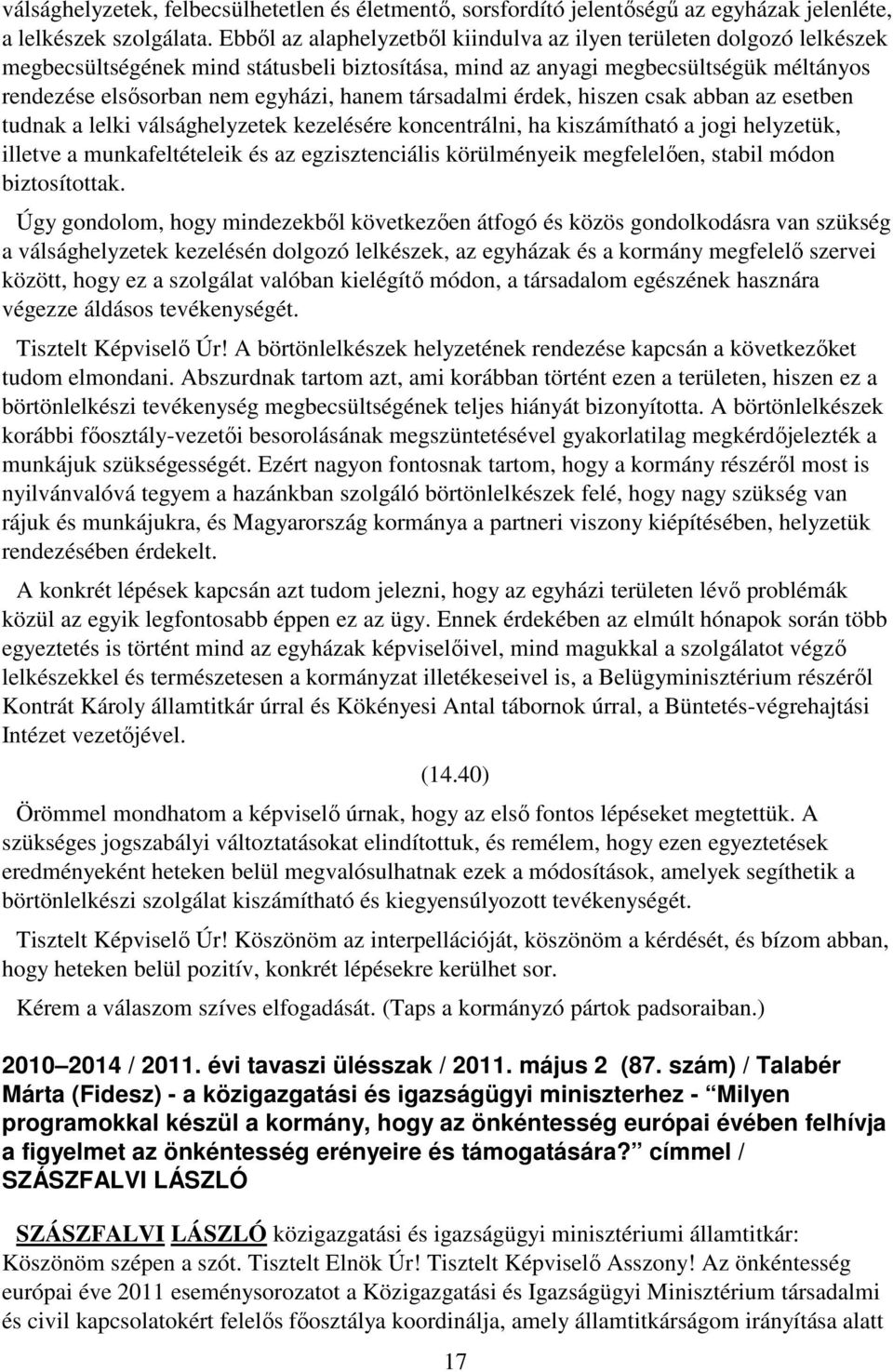 társadalmi érdek, hiszen csak abban az esetben tudnak a lelki válsághelyzetek kezelésére koncentrálni, ha kiszámítható a jogi helyzetük, illetve a munkafeltételeik és az egzisztenciális körülményeik