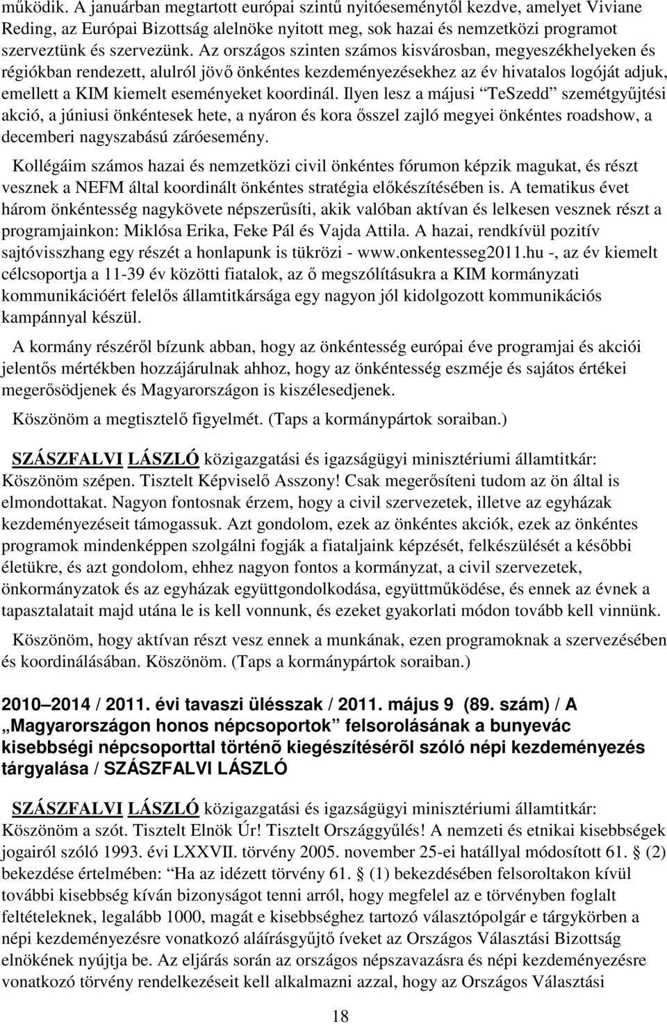 Ilyen lesz a májusi TeSzedd szemétgyőjtési akció, a júniusi önkéntesek hete, a nyáron és kora ısszel zajló megyei önkéntes roadshow, a decemberi nagyszabású záróesemény.