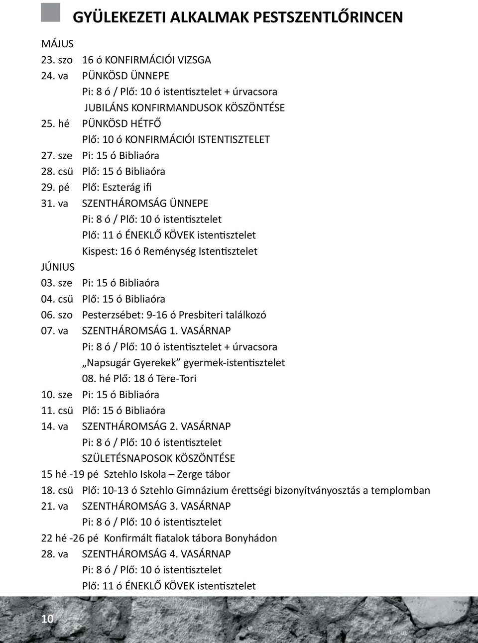 va SZENTHÁROMSÁG ÜNNEPE Pi: 8 ó / Plő: 10 ó isten sztelet Plő: 11 ó ÉNEKLŐ KÖVEK isten sztelet Kispest: 16 ó Reménység Isten sztelet JÚNIUS 03. sze Pi: 15 ó Bibliaóra 04. csü Plő: 15 ó Bibliaóra 06.