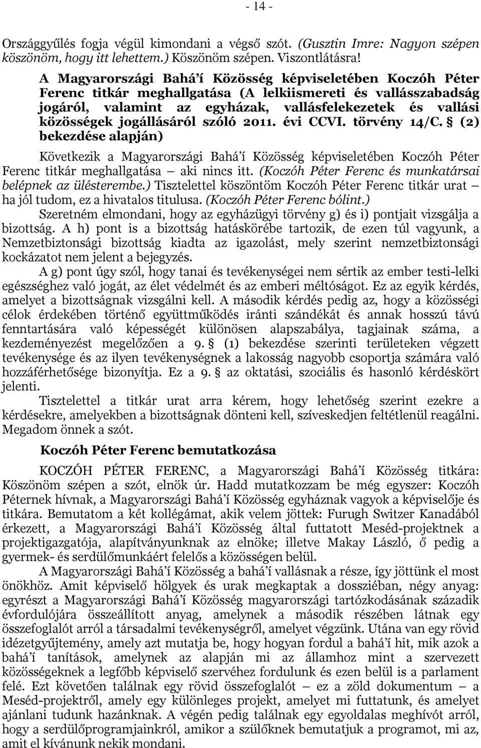 jogállásáról szóló 2011. évi CCVI. törvény 14/C. (2) bekezdése alapján) Következik a Magyarországi Bahá í Közösség képviseletében Koczóh Péter Ferenc titkár meghallgatása aki nincs itt.