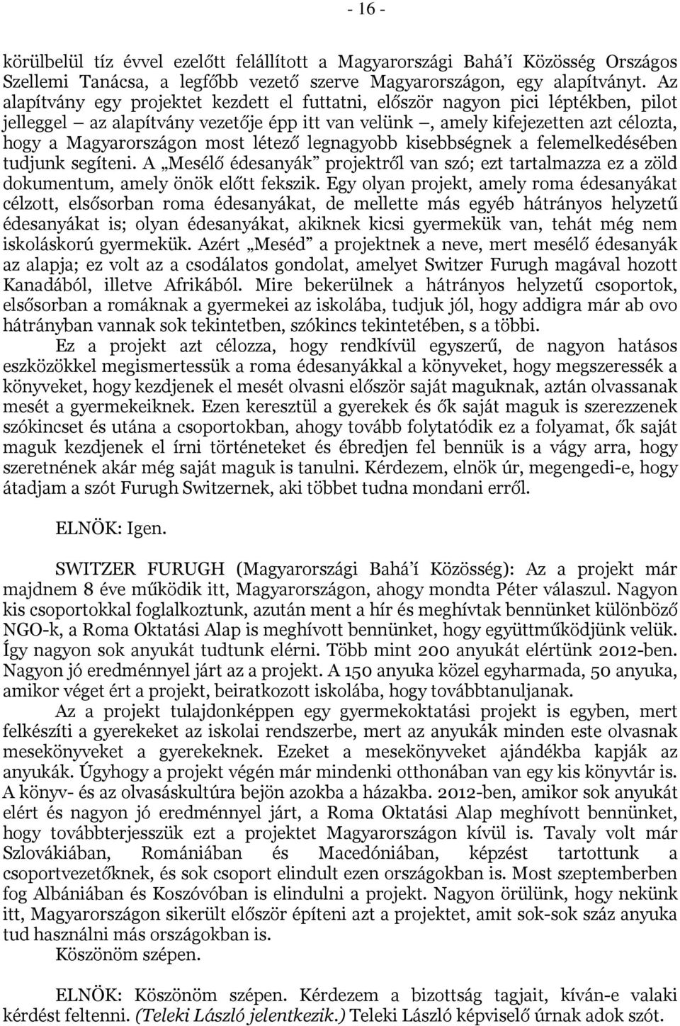 létező legnagyobb kisebbségnek a felemelkedésében tudjunk segíteni. A Mesélő édesanyák projektről van szó; ezt tartalmazza ez a zöld dokumentum, amely önök előtt fekszik.