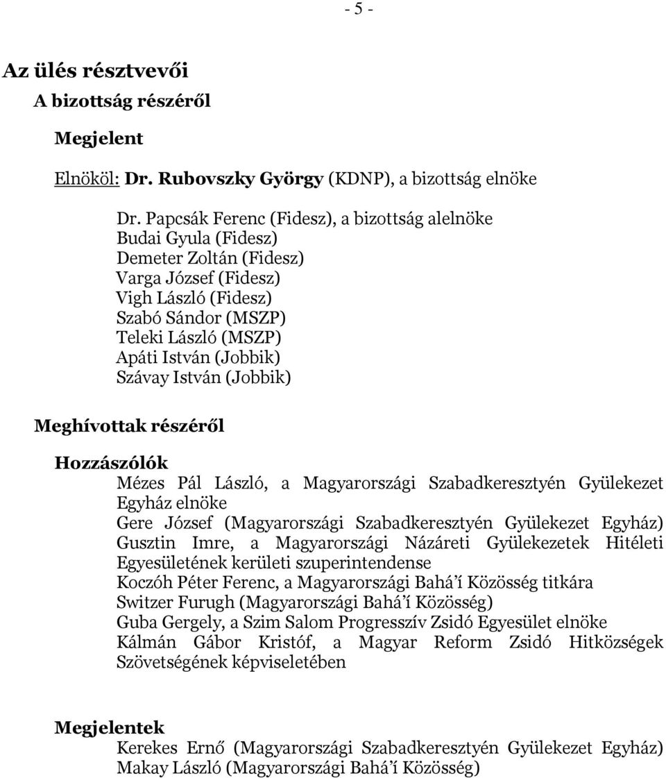 Szávay István (Jobbik) Meghívottak részéről Hozzászólók Mézes Pál László, a Magyarországi Szabadkeresztyén Gyülekezet Egyház elnöke Gere József (Magyarországi Szabadkeresztyén Gyülekezet Egyház)