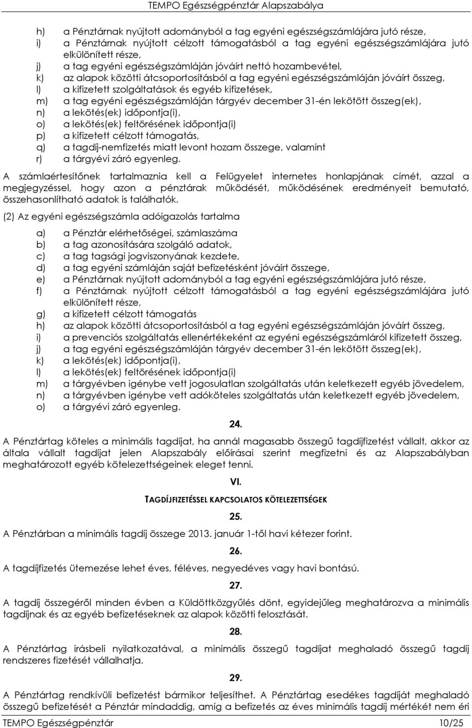 egyéni egészségszámláján tárgyév december 31-én lekötött összeg(ek), n) a lekötés(ek) idıpontja(i), o) a lekötés(ek) feltörésének idıpontja(i) p) a kifizetett célzott támogatás, q) a