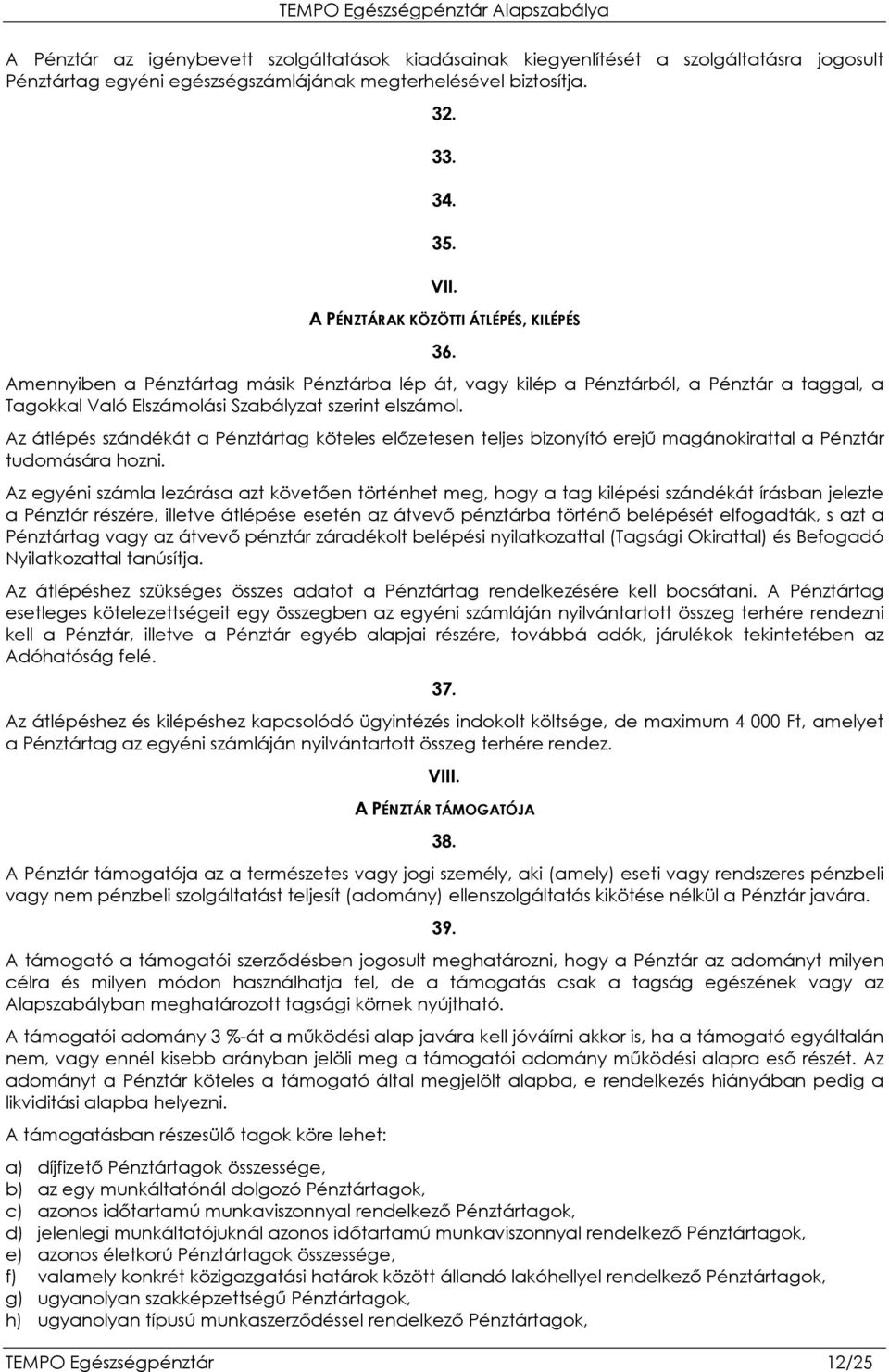 Az átlépés szándékát a Pénztártag köteles elızetesen teljes bizonyító erejő magánokirattal a Pénztár tudomására hozni.