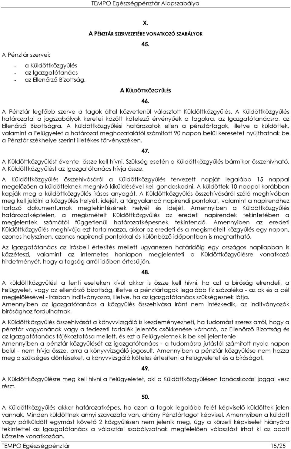 A Küldöttközgyőlés határozatai a jogszabályok keretei között kötelezı érvényőek a tagokra, az Igazgatótanácsra, az Ellenırzı Bizottságra.