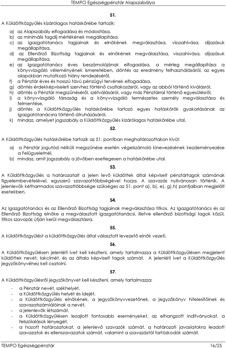 Ellenırzı Bizottság tagjainak és elnökének megválasztása, visszahívása, díjazásuk megállapítása, e) az Igazgatótanács éves beszámolójának elfogadása, a mérleg megállapítása a könyvvizsgáló