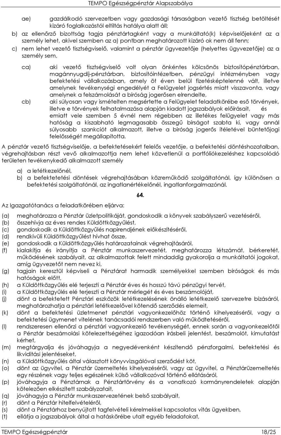 személy sem, ca) cb) aki vezetı tisztségviselı volt olyan önkéntes kölcsönös biztosítópénztárban, magánnyugdíj-pénztárban, biztosítóintézetben, pénzügyi intézményben vagy befektetési vállalkozásban,