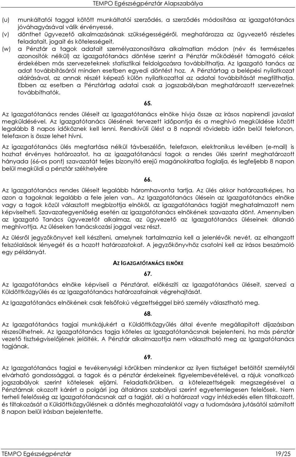 azonosítók nélkül) az igazgatótanács döntése szerint a Pénztár mőködését támogató célok érdekében más szervezeteknek statisztikai feldolgozásra továbbíthatja.