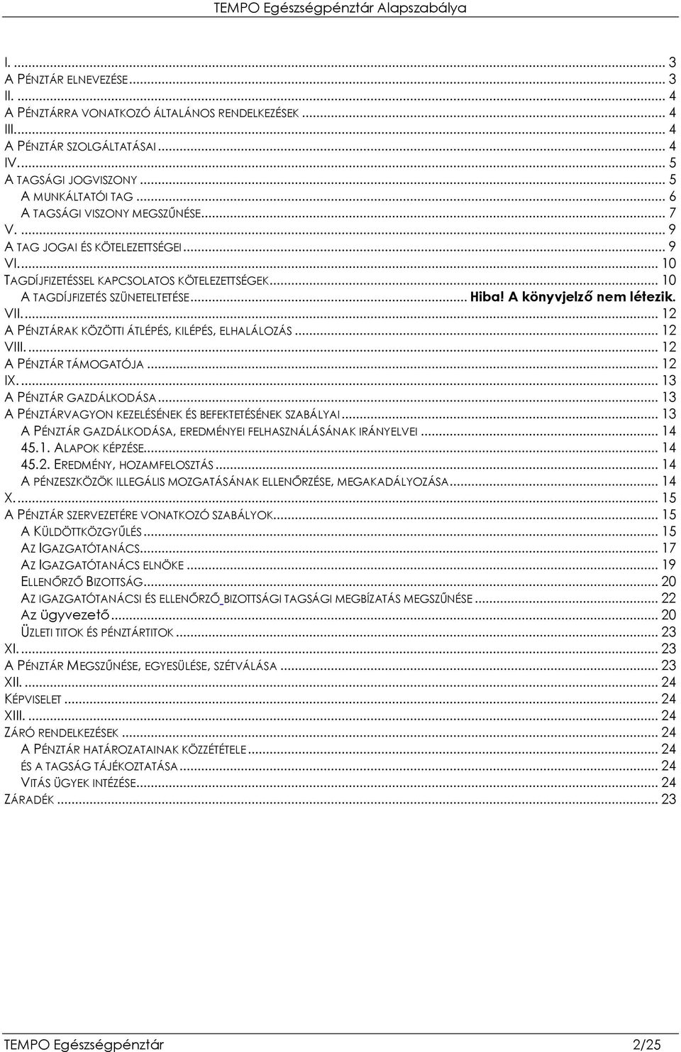 A könyvjelzı nem létezik. VII... 12 A PÉNZTÁRAK KÖZÖTTI ÁTLÉPÉS, KILÉPÉS, ELHALÁLOZÁS... 12 VIII... 12 A PÉNZTÁR TÁMOGATÓJA... 12 IX... 13 A PÉNZTÁR GAZDÁLKODÁSA.