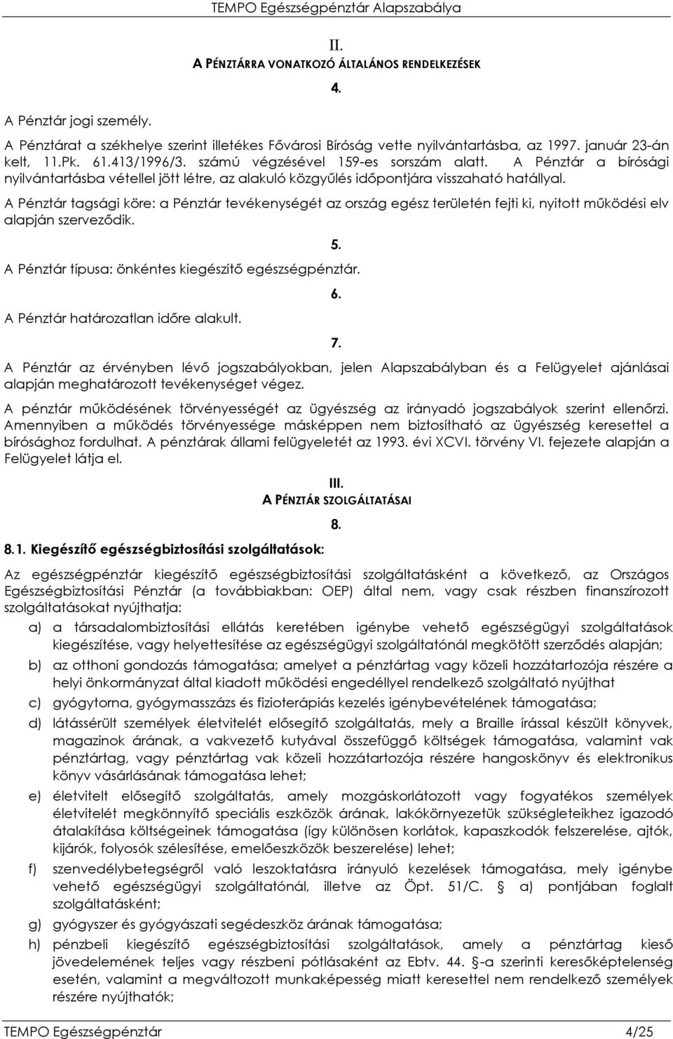 A Pénztár a bírósági nyilvántartásba vétellel jött létre, az alakuló közgyőlés idıpontjára visszaható hatállyal.