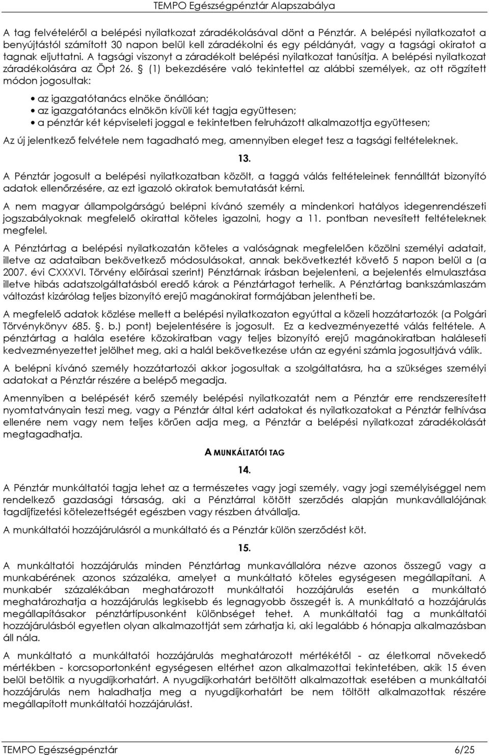 A tagsági viszonyt a záradékolt belépési nyilatkozat tanúsítja. A belépési nyilatkozat záradékolására az Öpt 26.