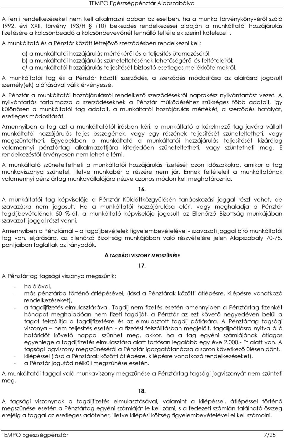 A munkáltató és a Pénztár között létrejövı szerzıdésben rendelkezni kell: a) a munkáltatói hozzájárulás mértékérıl és a teljesítés ütemezésérıl; b) a munkáltatói hozzájárulás szüneteltetésének