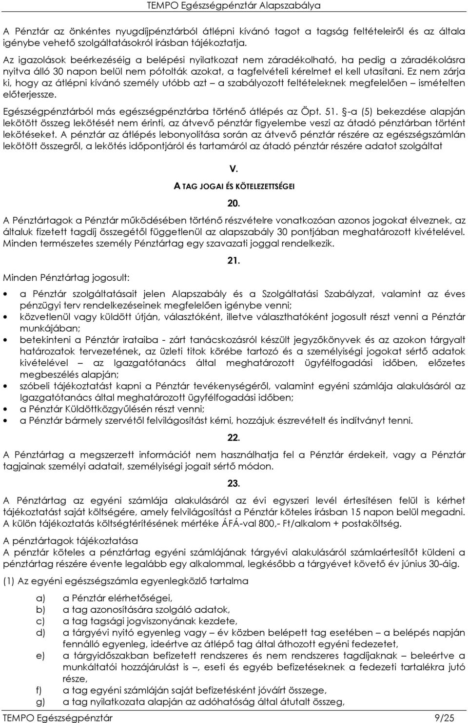 Ez nem zárja ki, hogy az átlépni kívánó személy utóbb azt a szabályozott feltételeknek megfelelıen ismételten elıterjessze. Egészségpénztárból más egészségpénztárba történı átlépés az Öpt. 51.