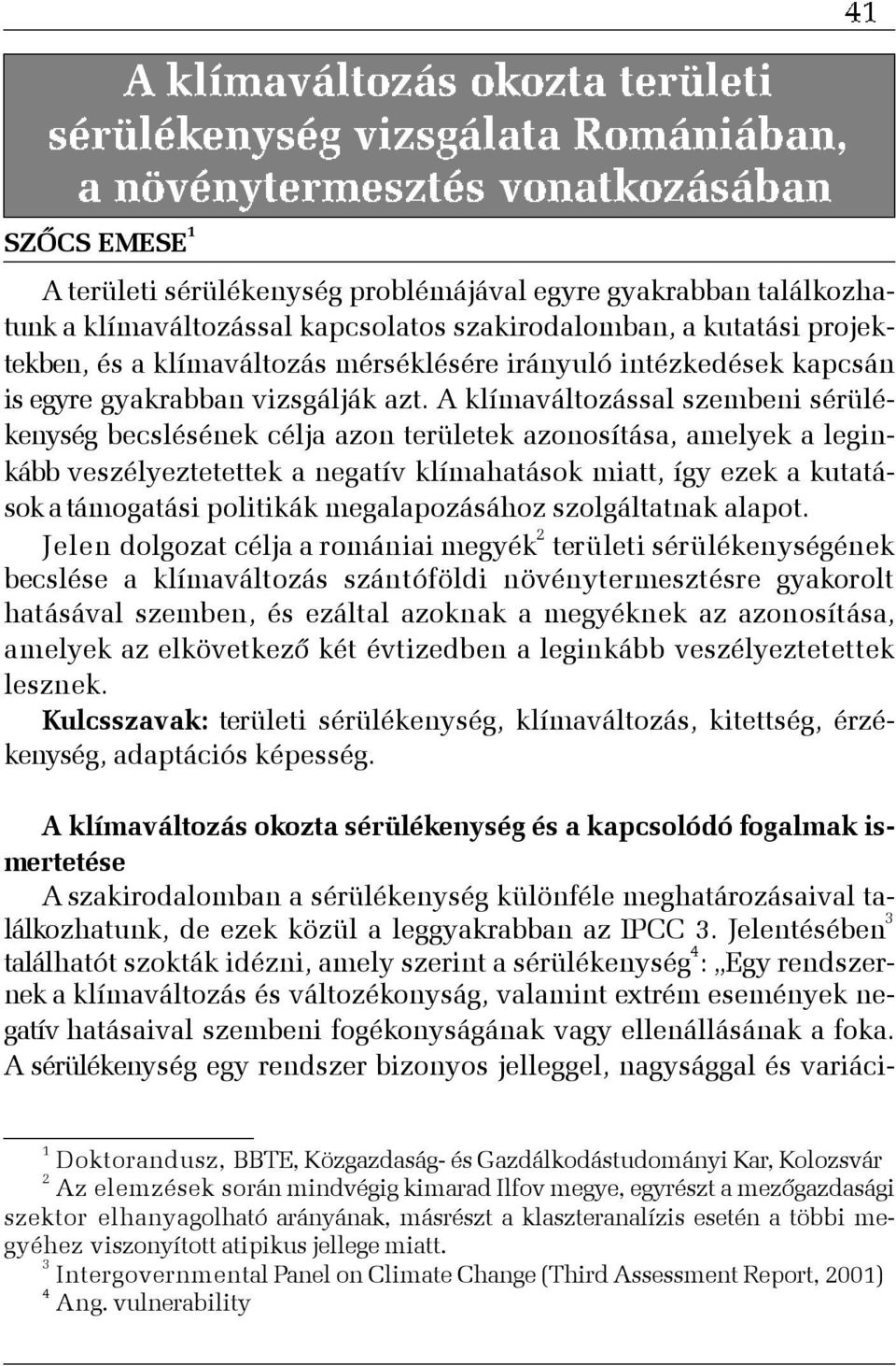 A klímaváltozással szembeni sérülékenység becslésének célja azon területek azonosítása, amelyek a leginkább veszélyeztetettek a negatív klímahatások miatt, így ezek a kutatások a támogatási politikák