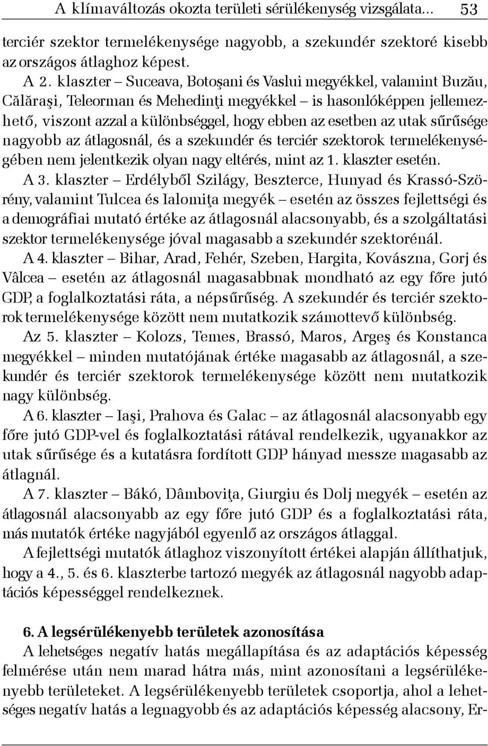 sûrûsége nagyobb az átlagosnál, és a szekundér és terciér szektorok termelékenységében nem jelentkezik olyan nagy eltérés, mint az 1. klaszter esetén. A 3.