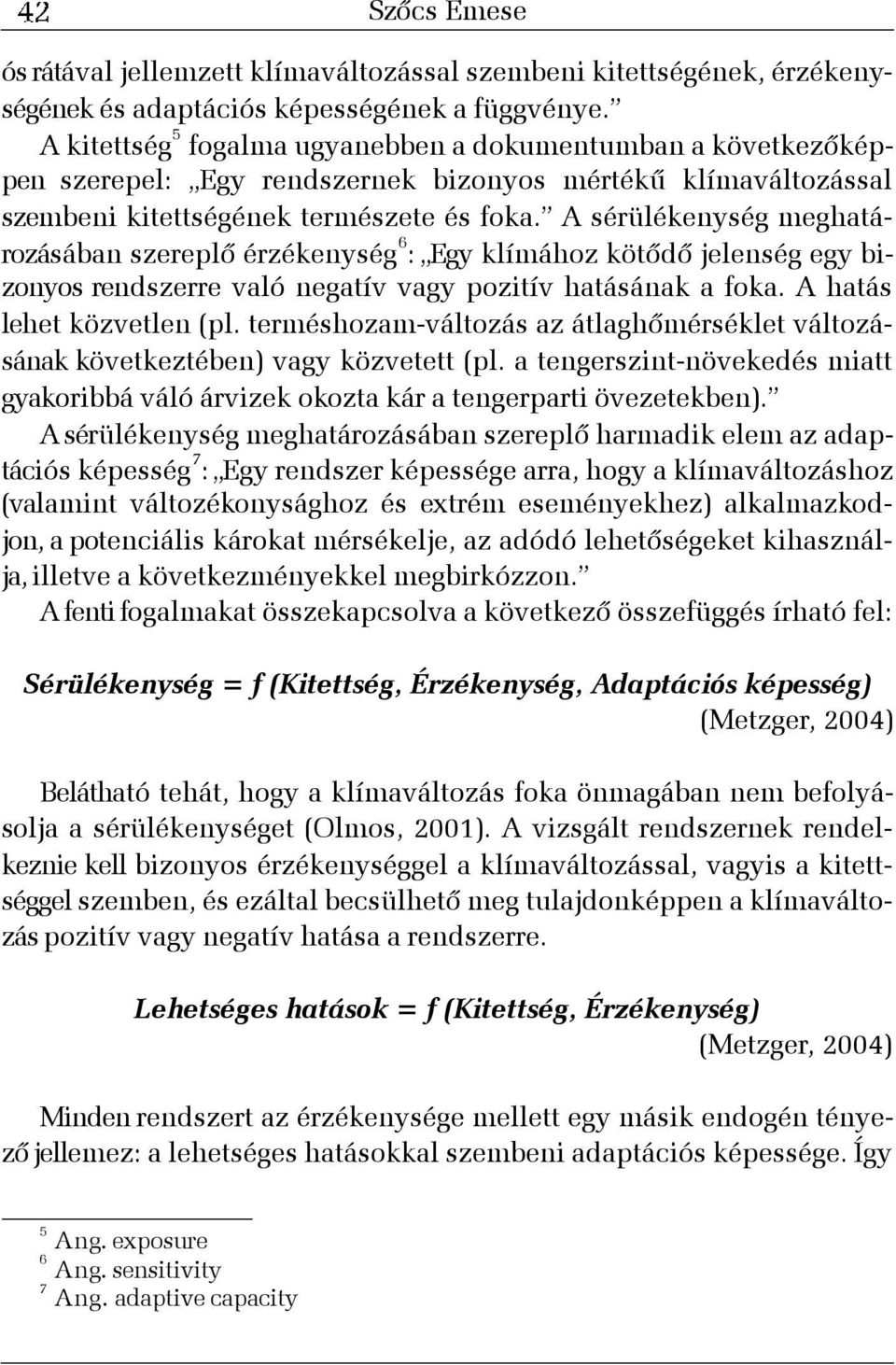 A sérülékenység meghatározásában szereplõ érzékenység 6 : Egy klímához kötõdõ jelenség egy bizonyos rendszerre való negatív vagy pozitív hatásának a foka. A hatás lehet közvetlen (pl.