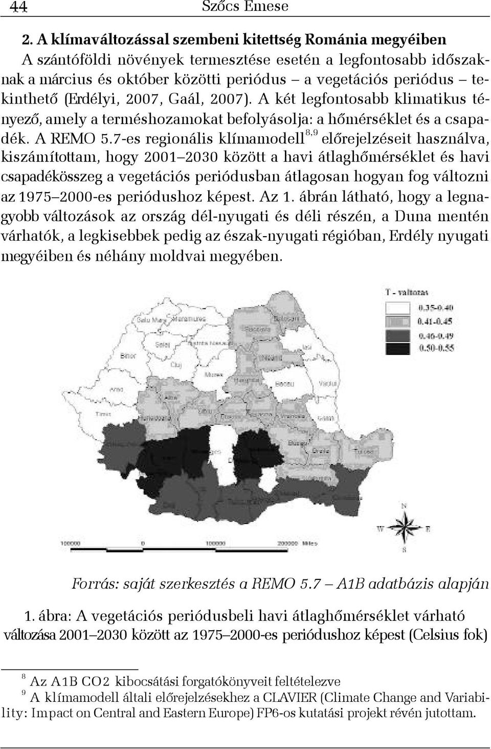 (Erdélyi, 2007, Gaál, 2007). A két legfontosabb klimatikus tényezõ, amely a terméshozamokat befolyásolja: a hõmérséklet és a csapadék. A REMO 5.