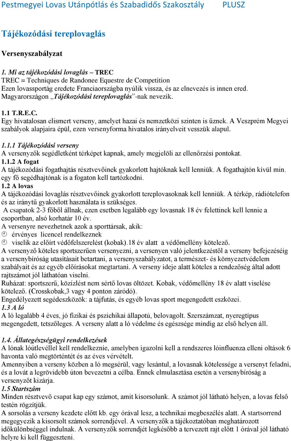 Magyarországon Tájékozódási tereplovaglás -nak nevezik. 1.1 T.R.E.C. Egy hivatalosan elismert verseny, amelyet hazai és nemzetközi szinten is űznek.