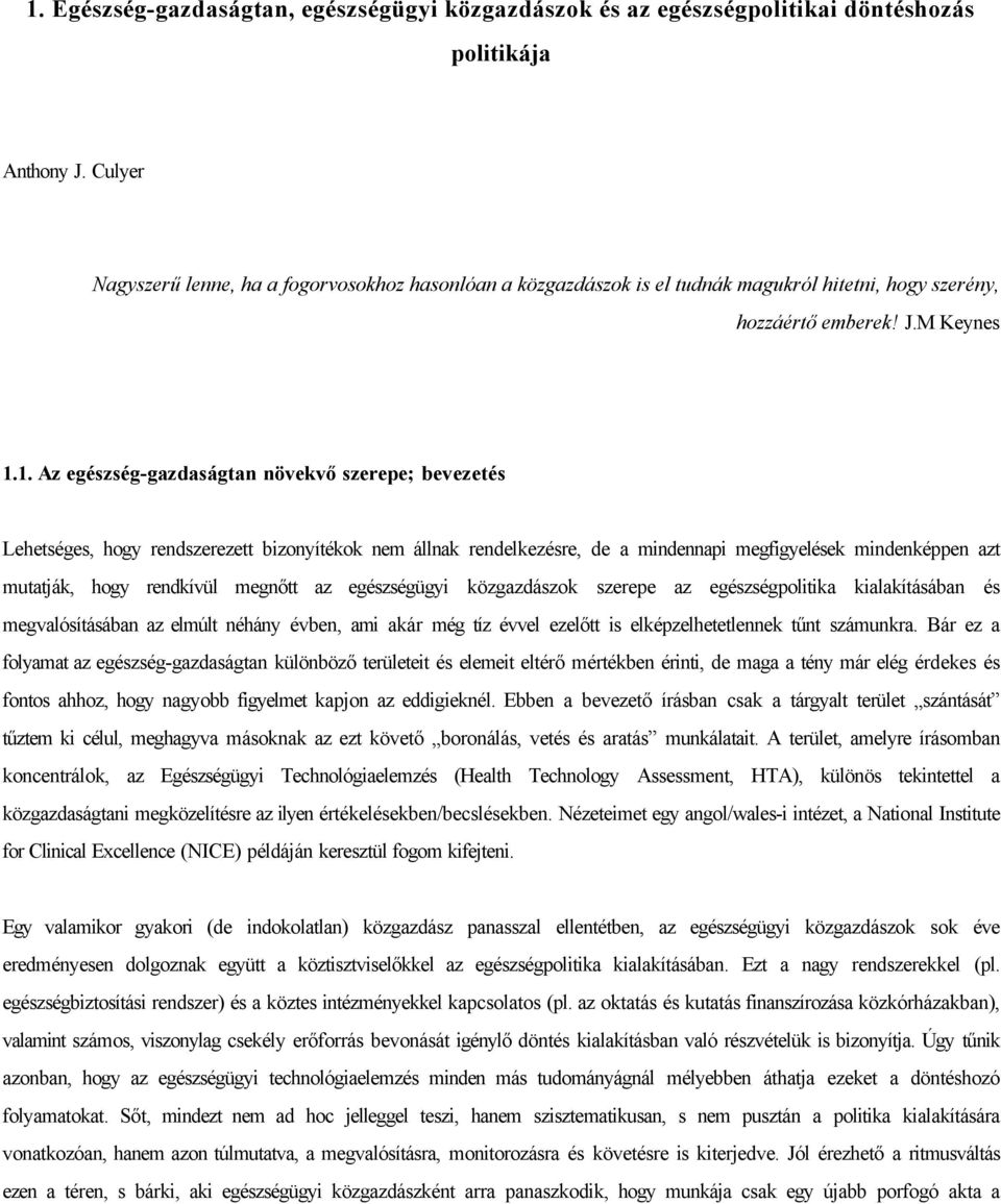 1. Az egészség-gazdaságtan növekvő szerepe; bevezetés Lehetséges, hogy rendszerezett bizonyítékok nem állnak rendelkezésre, de a mindennapi megfigyelések mindenképpen azt mutatják, hogy rendkívül