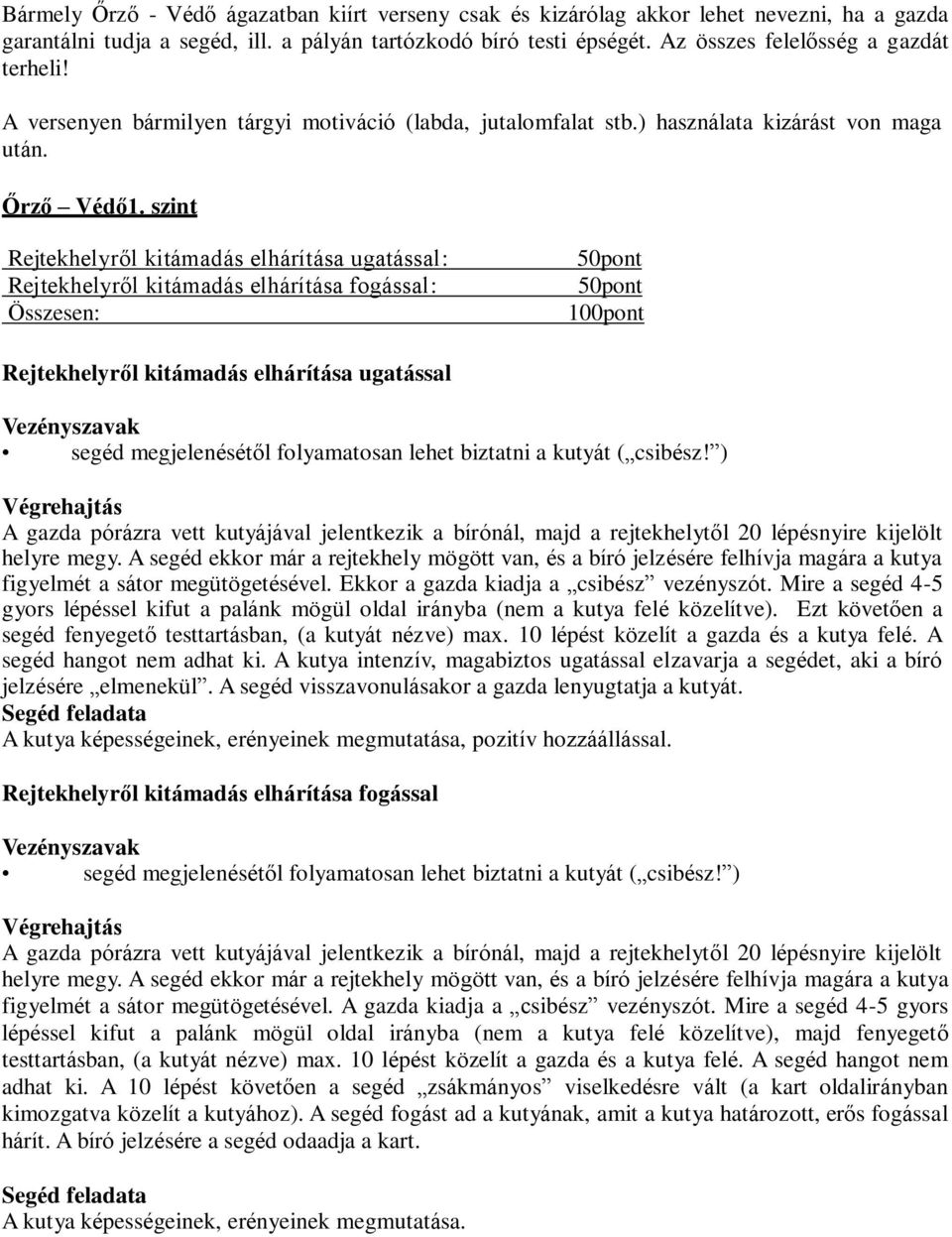 szint Rejtekhelyről kitámadás elhárítása ugatással: Rejtekhelyről kitámadás elhárítása fogással: Összesen: 50pont 50pont 100pont Rejtekhelyről kitámadás elhárítása ugatással segéd megjelenésétől