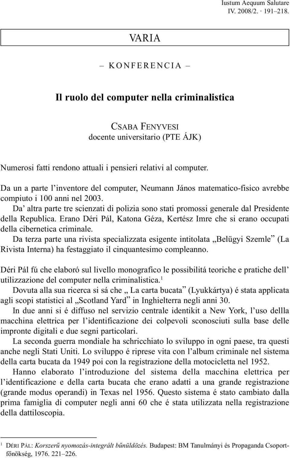 Da un a parte l inventore del computer, Neumann János matematico-fisico avrebbe compiuto i 100 anni nel 2003.