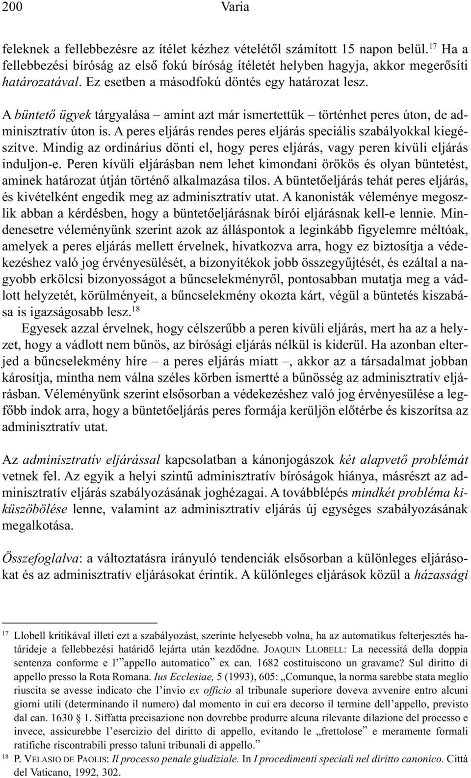 A peres eljárás rendes peres eljárás speciális szabályokkal kiegészítve. Mindig az ordinárius dönti el, hogy peres eljárás, vagy peren kívüli eljárás induljon-e.