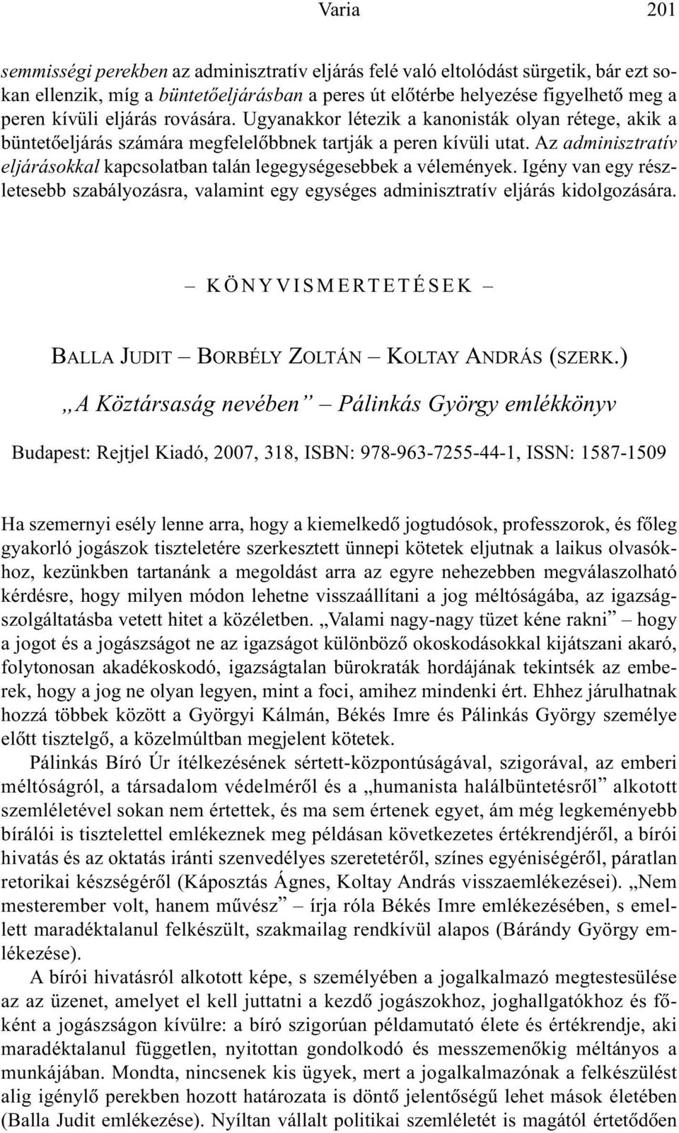 Az adminisztratív eljárásokkal kapcsolatban talán legegységesebbek a vélemények. Igény van egy részletesebb szabályozásra, valamint egy egységes adminisztratív eljárás kidolgozására.