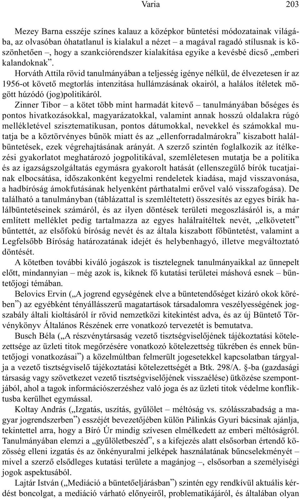 Horváth Attila rövid tanulmányában a teljesség igénye nélkül, de élvezetesen ír az 1956-ot követõ megtorlás intenzitása hullámzásának okairól, a halálos ítéletek mögött húzódó (jog)politikáról.