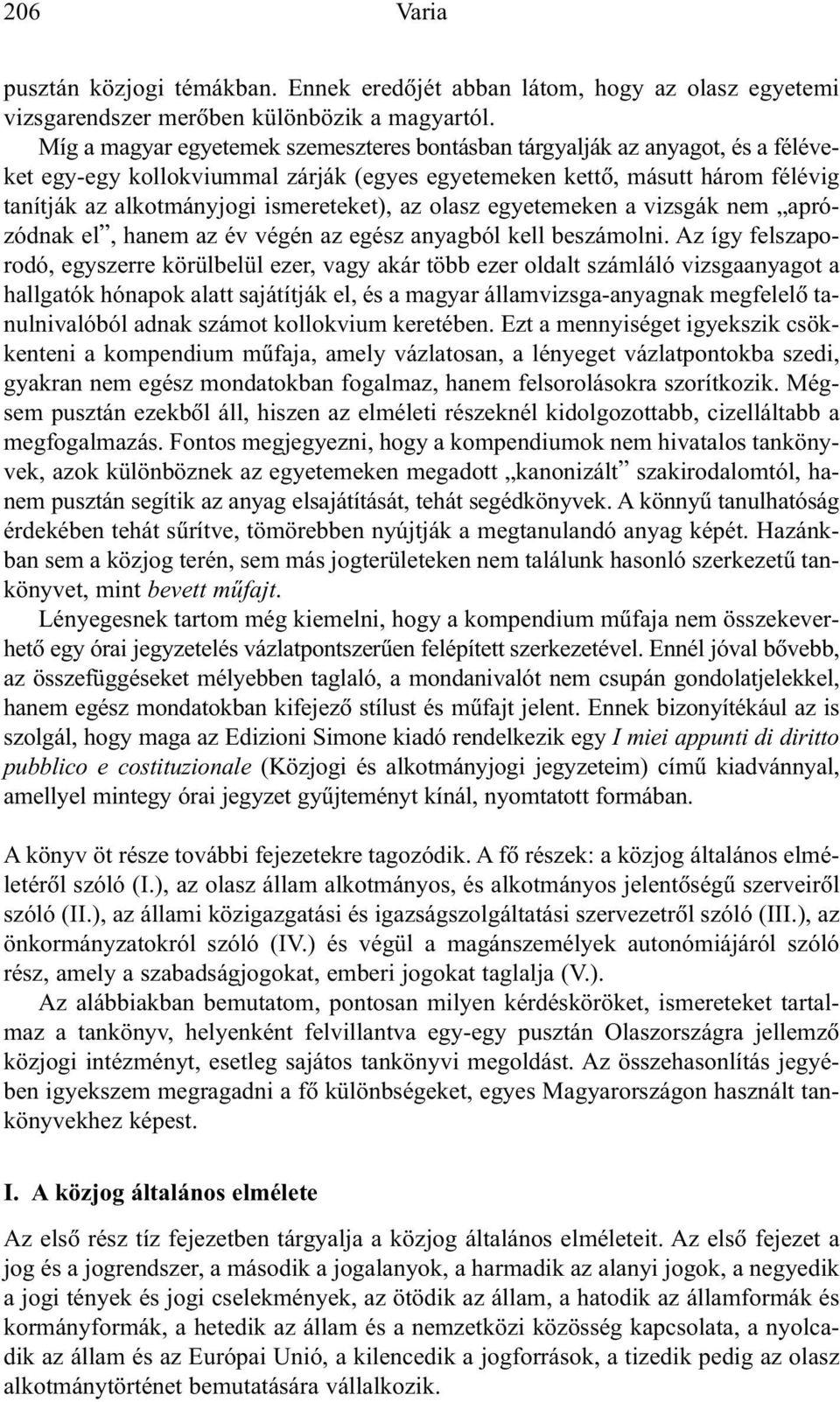 az olasz egyetemeken a vizsgák nem aprózódnak el, hanem az év végén az egész anyagból kell beszámolni.