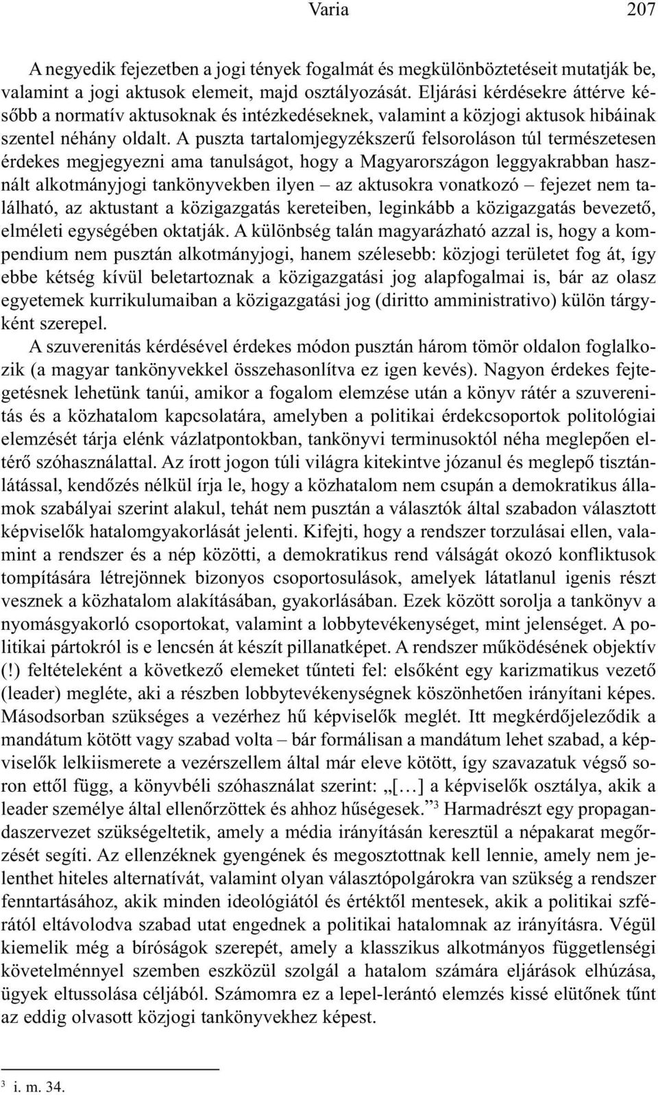 A puszta tartalomjegyzékszerû felsoroláson túl természetesen érdekes megjegyezni ama tanulságot, hogy a Magyarországon leggyakrabban használt alkotmányjogi tankönyvekben ilyen az aktusokra vonatkozó
