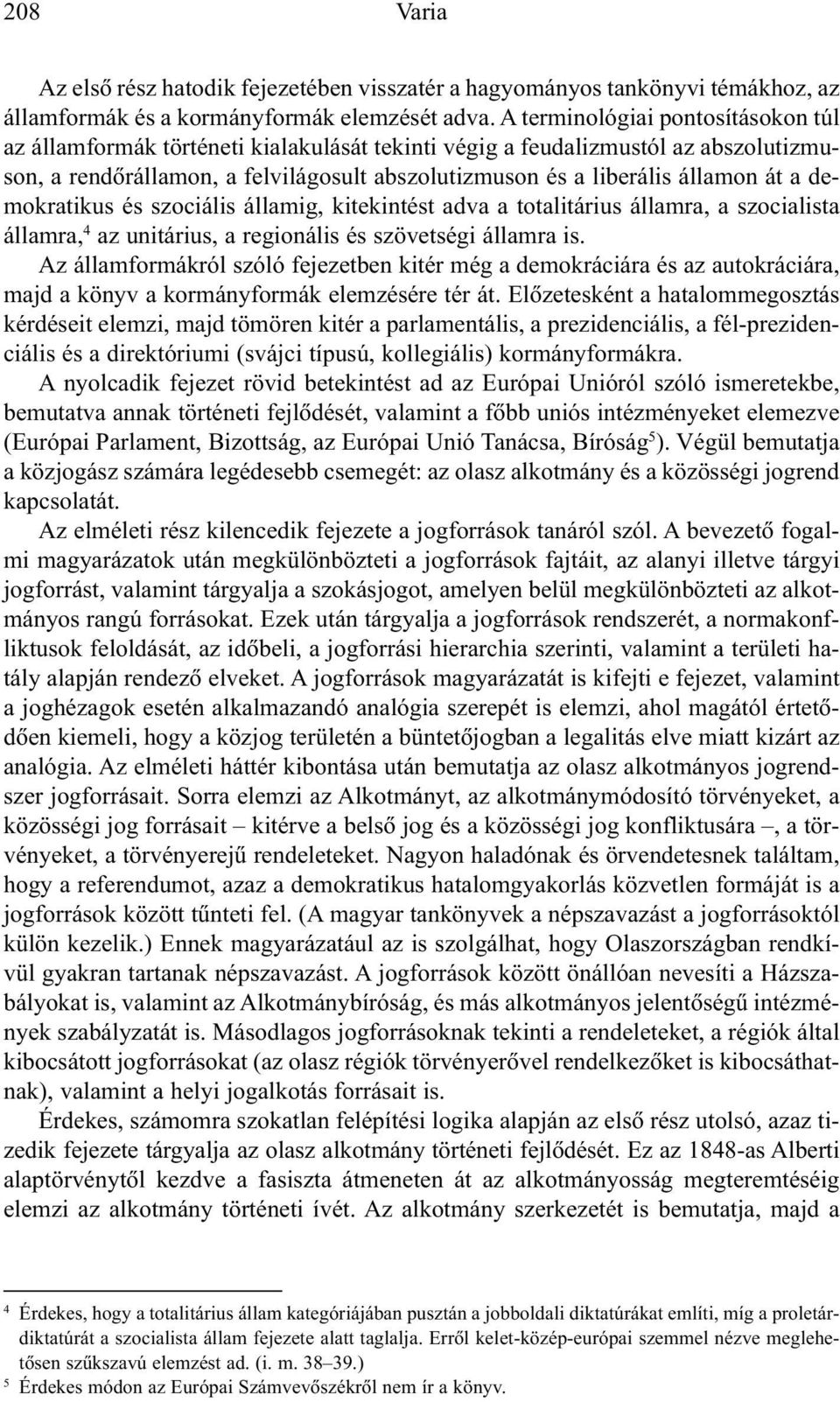 a demokratikus és szociális államig, kitekintést adva a totalitárius államra, a szocialista államra, 4 az unitárius, a regionális és szövetségi államra is.