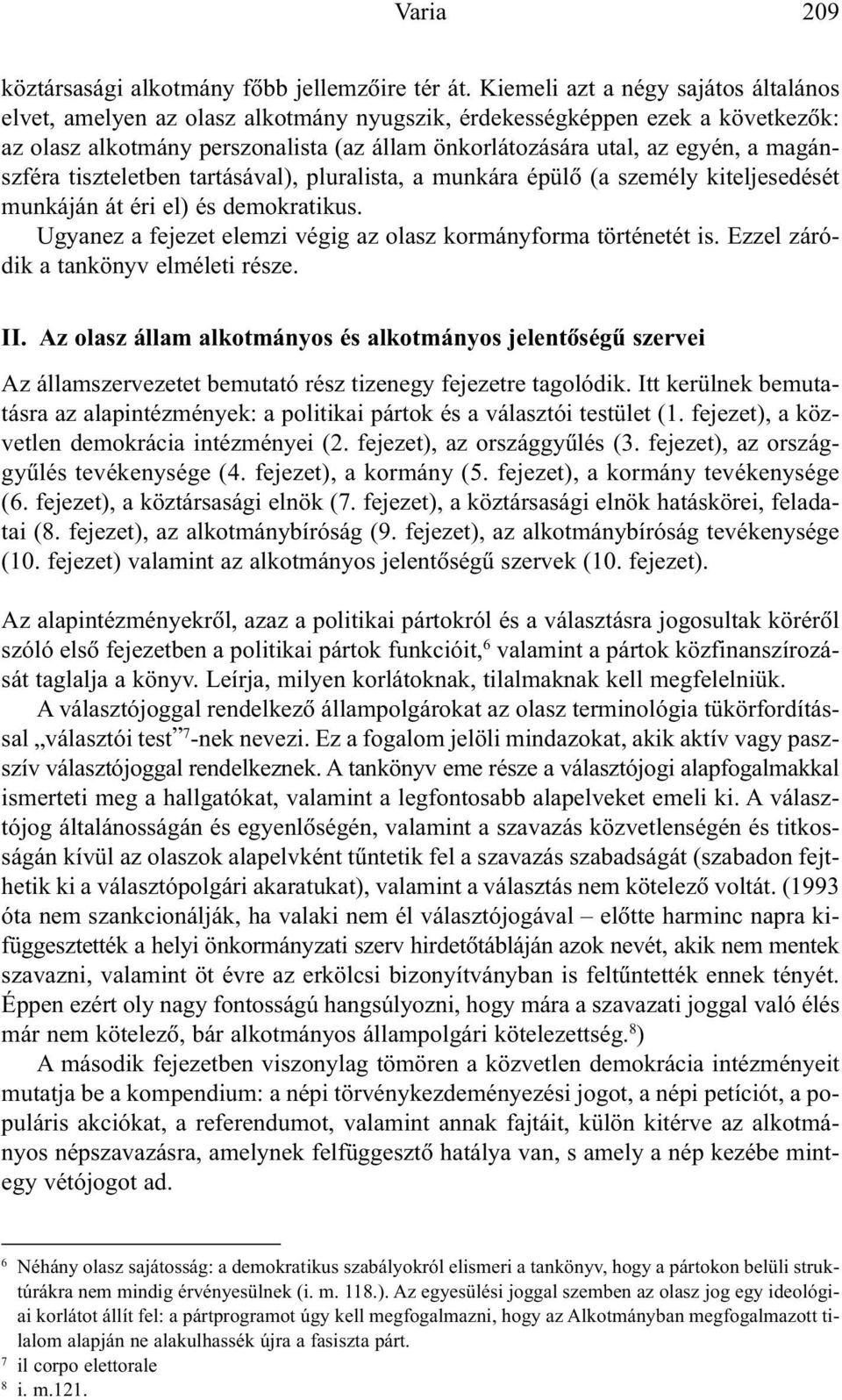 magánszféra tiszteletben tartásával), pluralista, a munkára épülõ (a személy kiteljesedését munkáján át éri el) és demokratikus. Ugyanez a fejezet elemzi végig az olasz kormányforma történetét is.